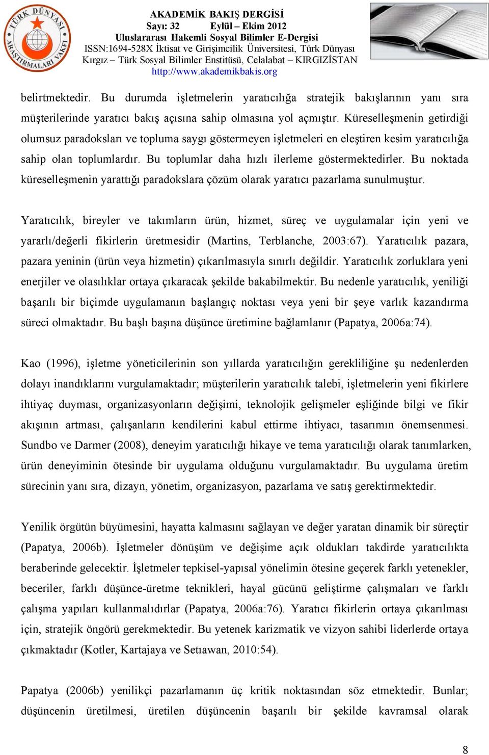 Bu noktada küreselleşmenin yarattığı paradokslara çözüm olarak yaratıcı pazarlama sunulmuştur.