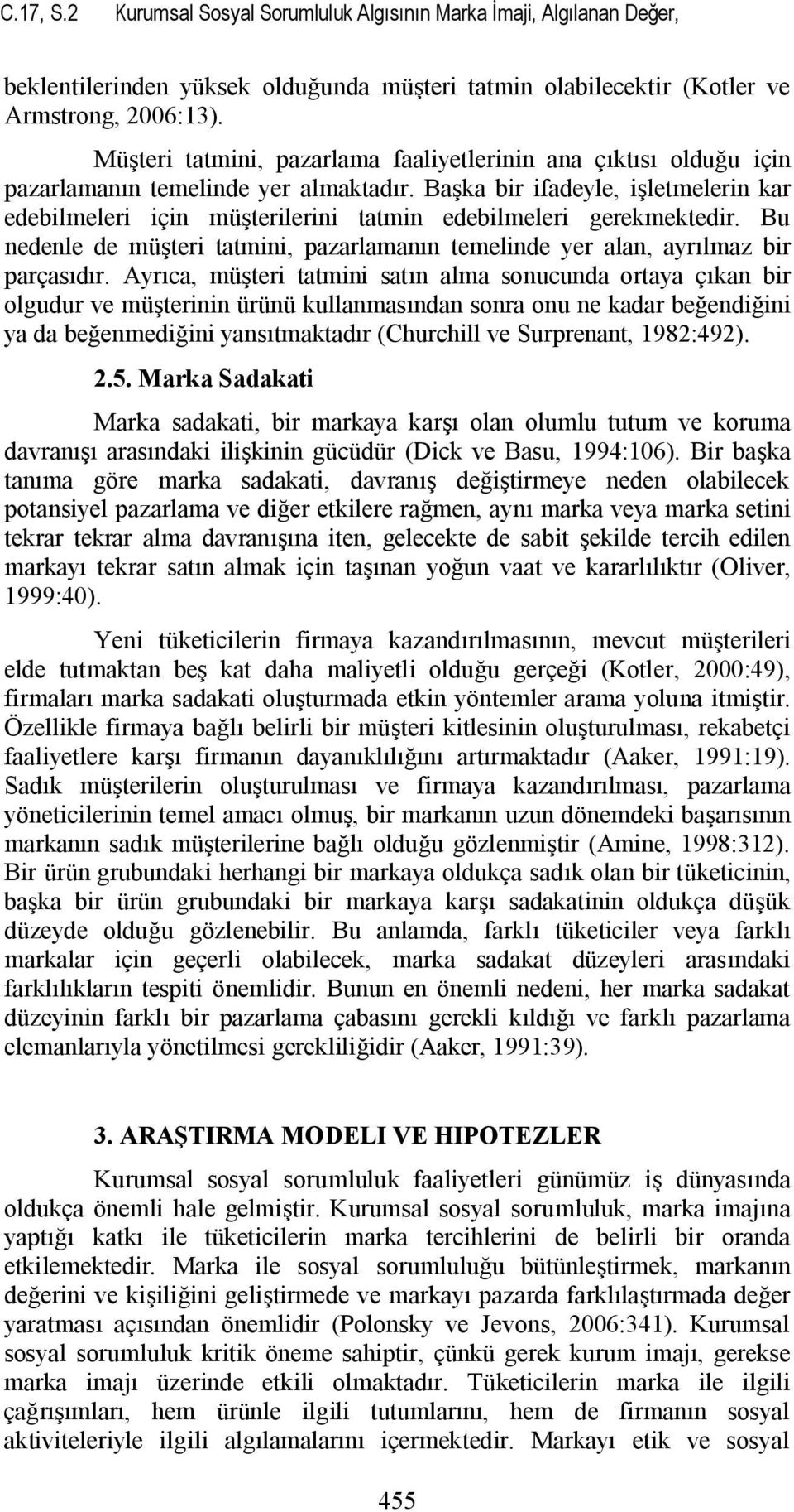 Başka bir ifadeyle, işletmelerin kar edebilmeleri için müşterilerini tatmin edebilmeleri gerekmektedir. Bu nedenle de müşteri tatmini, pazarlamanın temelinde yer alan, ayrılmaz bir parçasıdır.