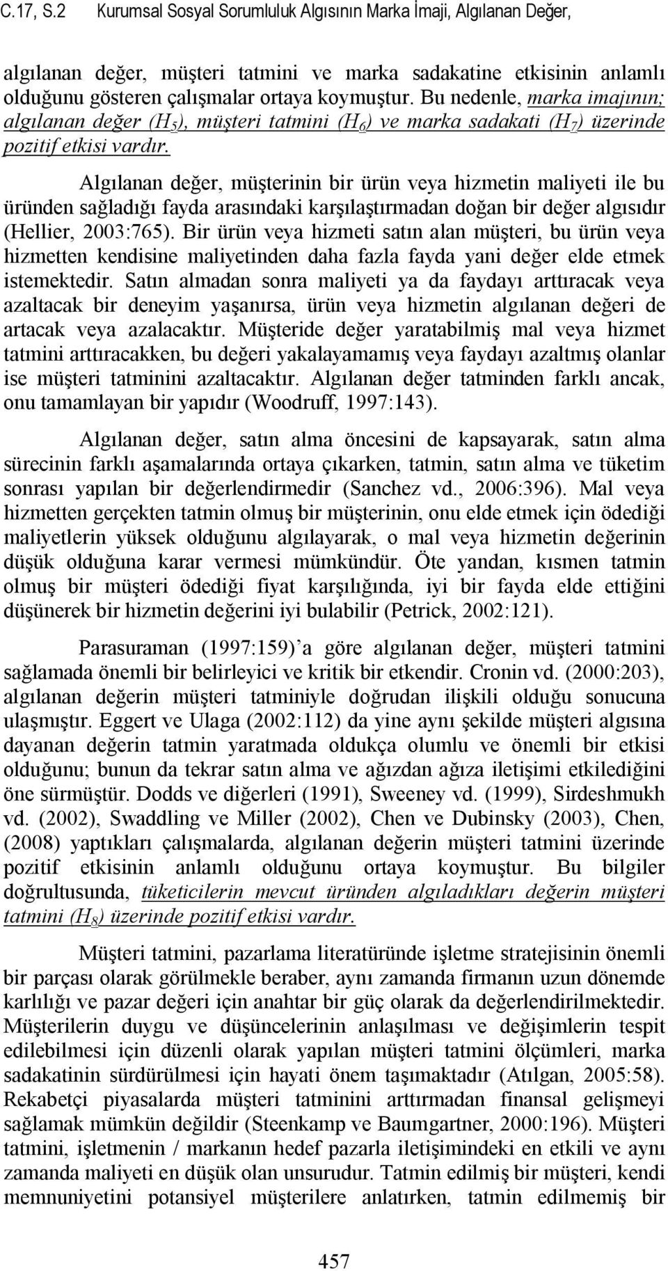 Algılanan değer, müşterinin bir ürün veya hizmetin maliyeti ile bu üründen sağladığı fayda arasındaki karşılaştırmadan doğan bir değer algısıdır (Hellier, 2003:765).