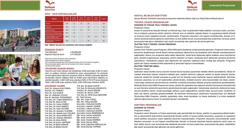 *Üniversitemizde eğitim gören her bir kardeşe % 10 indirim uygulanır. *Ücretlere KDV dahildir. AKADEMİK BAŞARI BURSU Hazırlık sınıfı hariç dönem not ortalaması 4.00 üzerinden 3.