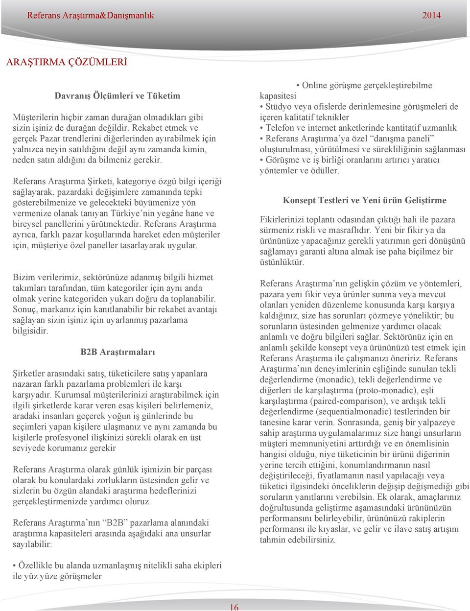 Referans Araştırma Şirketi, kategoriye özgü bilgi içeriği sağlayarak, pazardaki değişimlere zamanında tepki gösterebilmenize ve gelecekteki büyümenize yön vermenize olanak tanıyan Türkiye nin yegâne