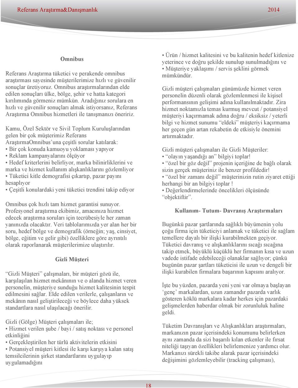 Aradığınız sorulara en hızlı ve güvenilir sonuçları almak istiyorsanız, Referans Araştırma Omnibus hizmetleri ile tanışmanızı öneririz.