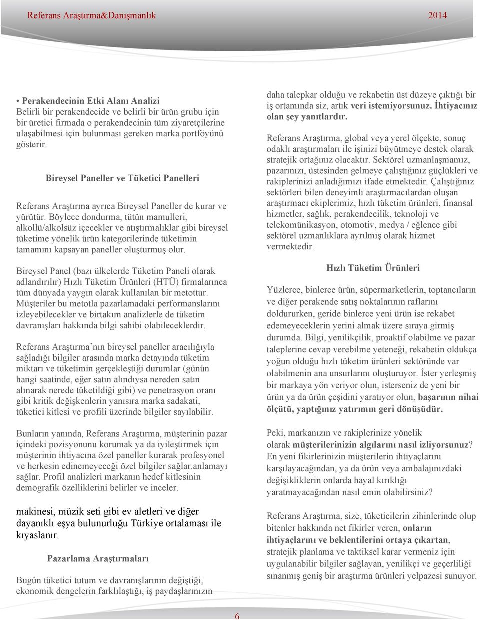 Böylece dondurma, tütün mamulleri, alkollü/alkolsüz içecekler ve atıştırmalıklar gibi bireysel tüketime yönelik ürün kategorilerinde tüketimin tamamını kapsayan paneller oluşturmuş olur.