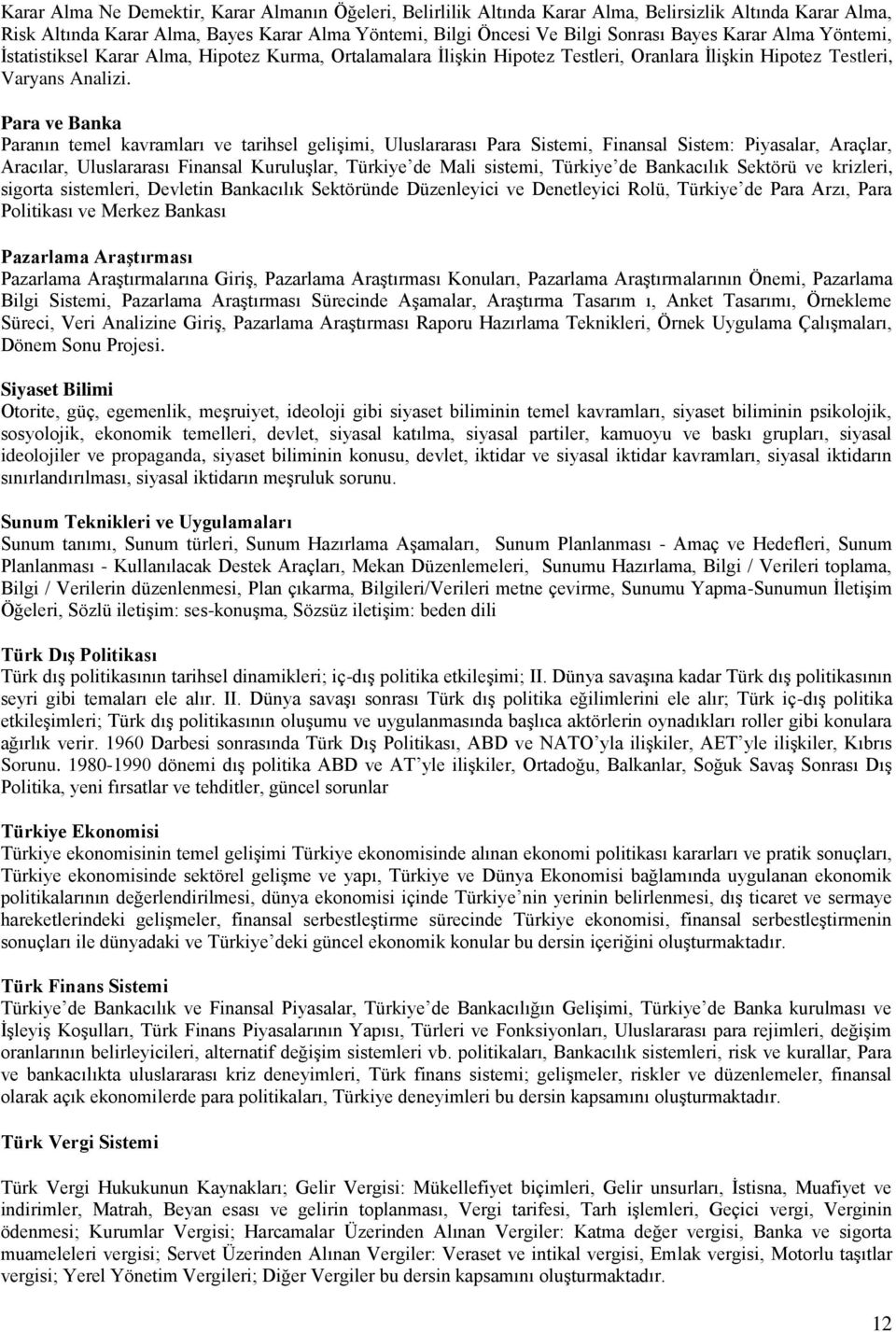 Para ve Banka Paranın temel kavramları ve tarihsel gelişimi, Uluslararası Para Sistemi, Finansal Sistem: Piyasalar, Araçlar, Aracılar, Uluslararası Finansal Kuruluşlar, Türkiye de Mali sistemi,