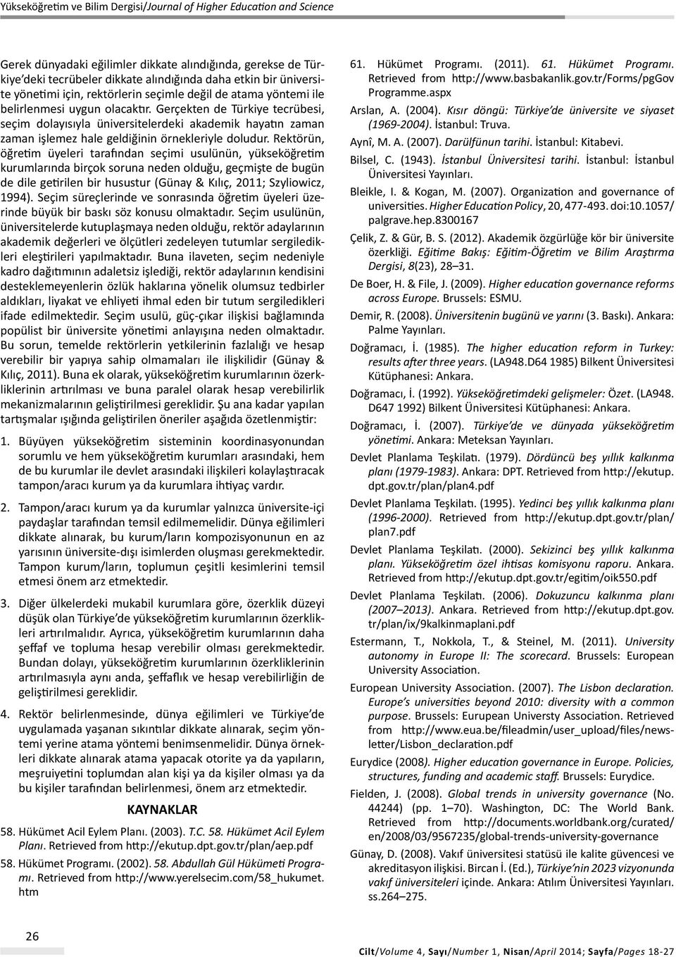 Rektörün, öğretim üyeleri tarafından seçimi usulünün, yükseköğretim kurumlarında birçok soruna neden olduğu, geçmişte de bugün de dile getirilen bir husustur (Günay & Kılıç, 2011; Szyliowicz, 1994).