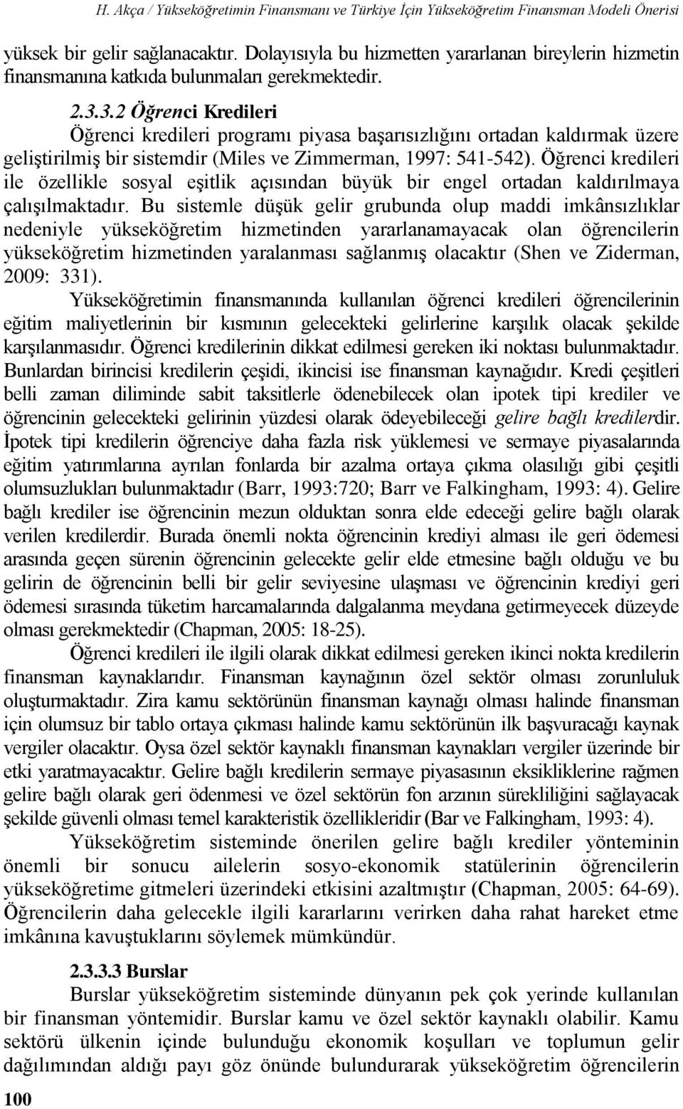 3.2 Öğrenci Kredileri Öğrenci kredileri programı piyasa başarısızlığını ortadan kaldırmak üzere geliştirilmiş bir sistemdir (Miles ve Zimmerman, 1997: 541-542).