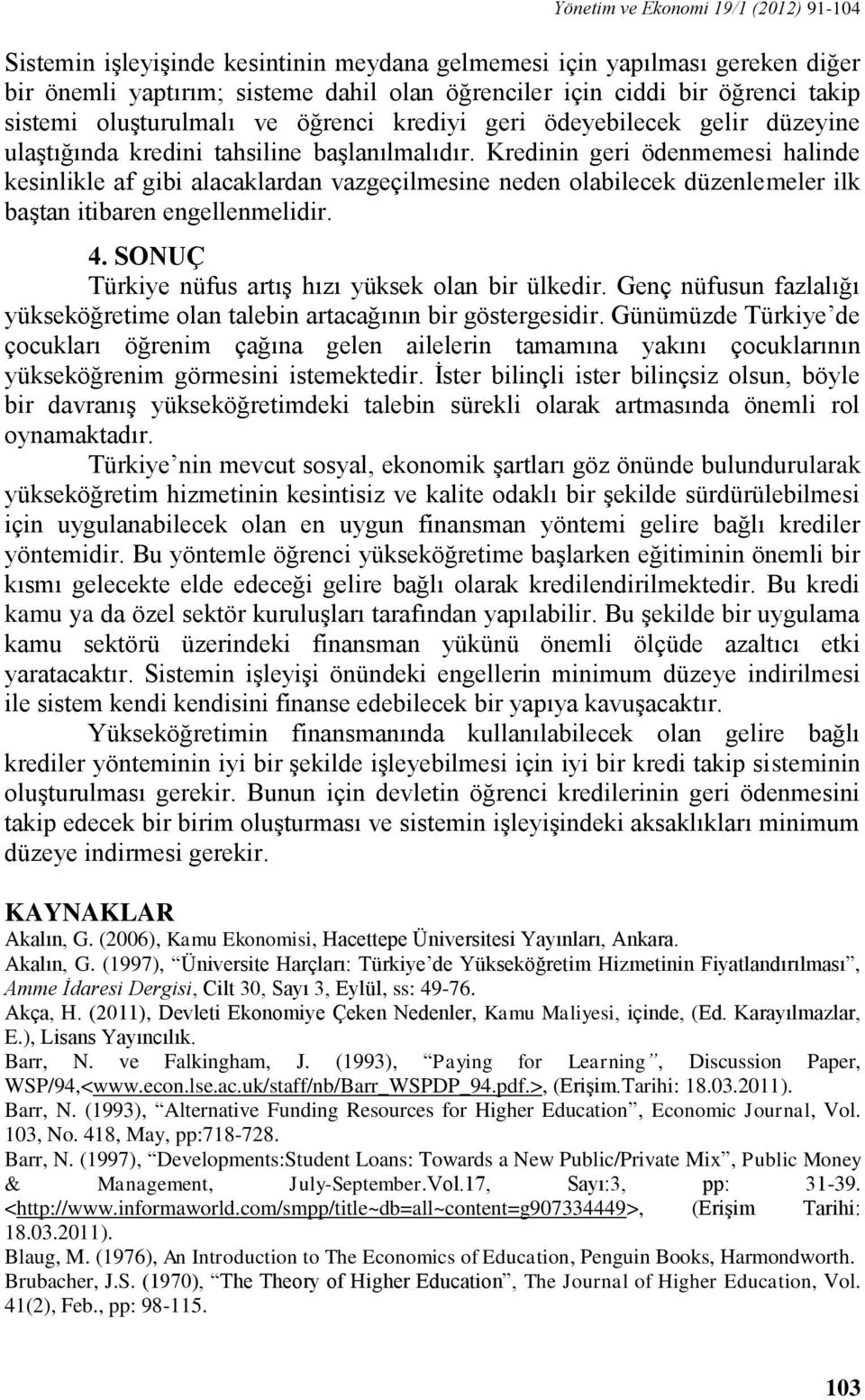 Kredinin geri ödenmemesi halinde kesinlikle af gibi alacaklardan vazgeçilmesine neden olabilecek düzenlemeler ilk baştan itibaren engellenmelidir. 4.