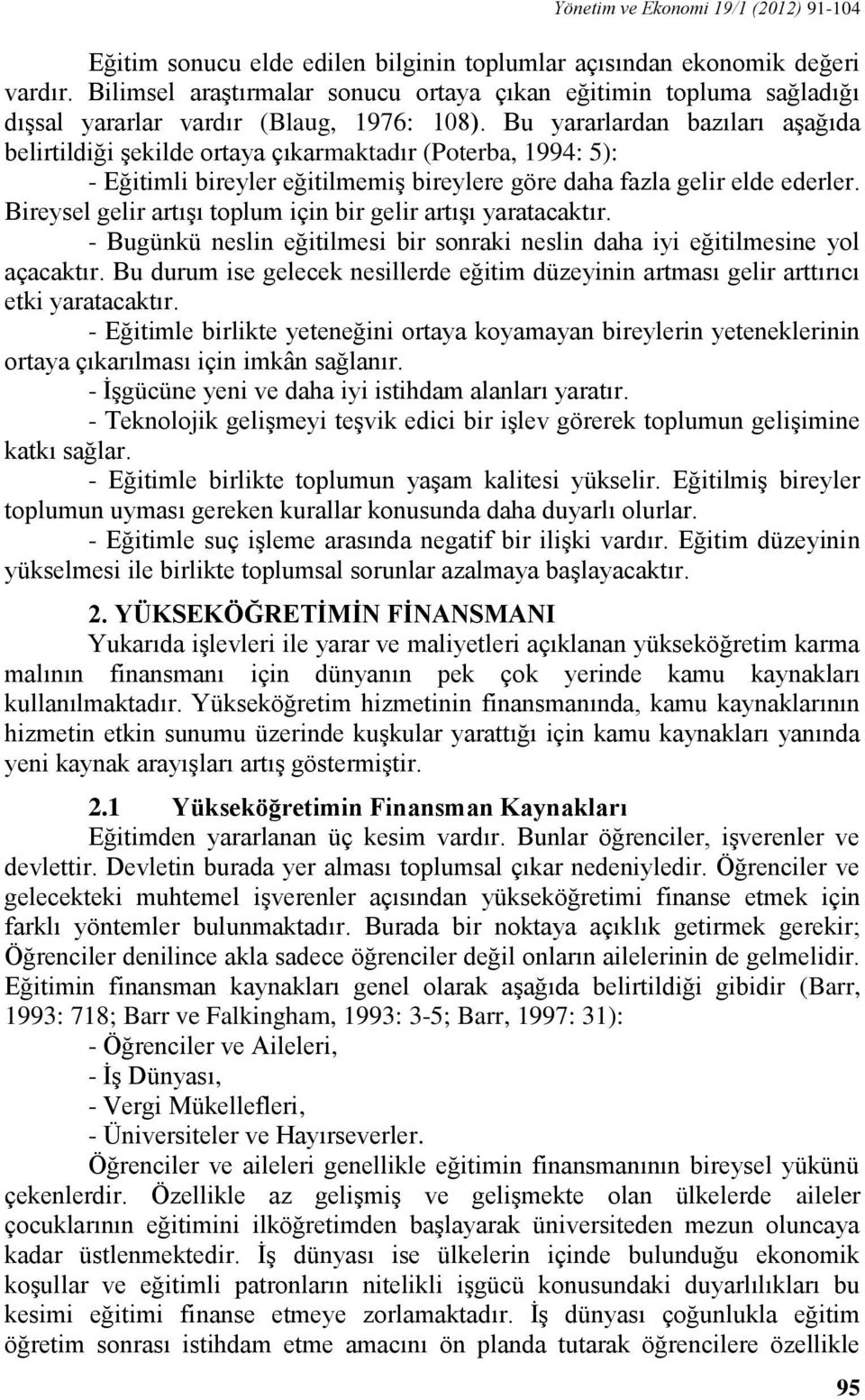 Bu yararlardan bazıları aşağıda belirtildiği şekilde ortaya çıkarmaktadır (Poterba, 1994: 5): - Eğitimli bireyler eğitilmemiş bireylere göre daha fazla gelir elde ederler.