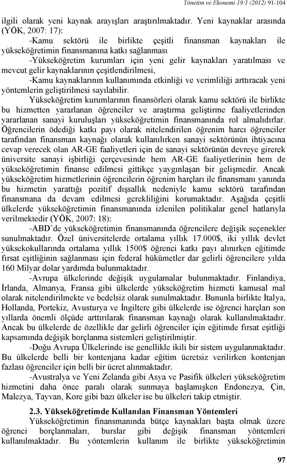 yaratılması ve mevcut gelir kaynaklarının çeşitlendirilmesi, -Kamu kaynaklarının kullanımında etkinliği ve verimliliği arttıracak yeni yöntemlerin geliştirilmesi sayılabilir.