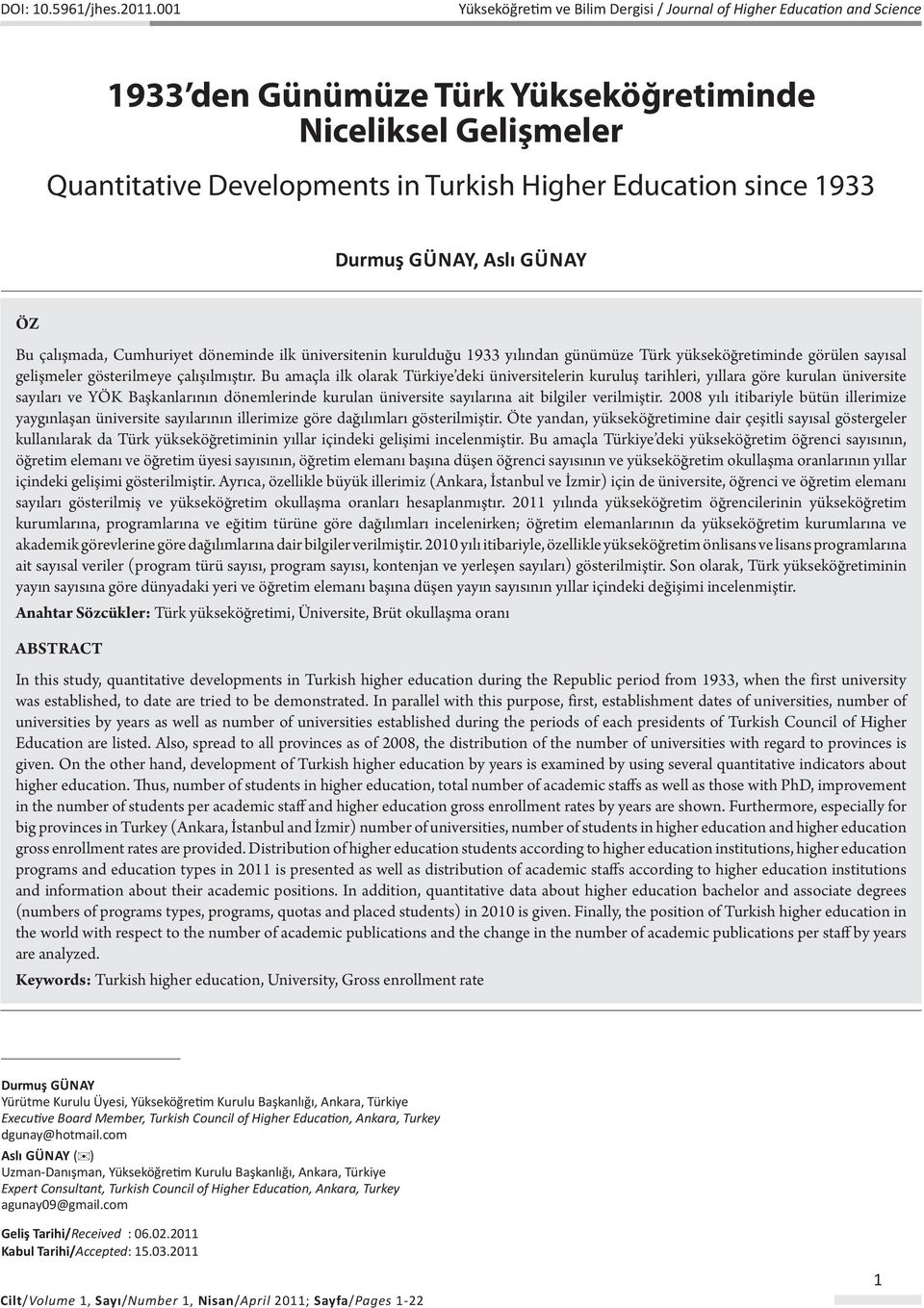 1933 Durmuş Günay, Aslı Günay Öz Bu çalışmada, Cumhuriyet döneminde ilk üniversitenin kurulduğu 1933 yılından günümüze Türk yükseköğretiminde görülen sayısal gelişmeler gösterilmeye çalışılmıştır.