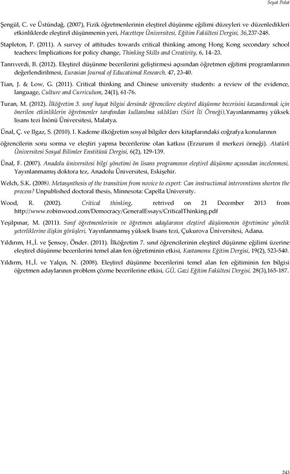 (2011). A survey of attitudes towards critical thinking among Hong Kong secondary school teachers: Implications for policy change, Thinking Skills and Creativity, 6, 14 23. Tanrıverdi, B. (2012).