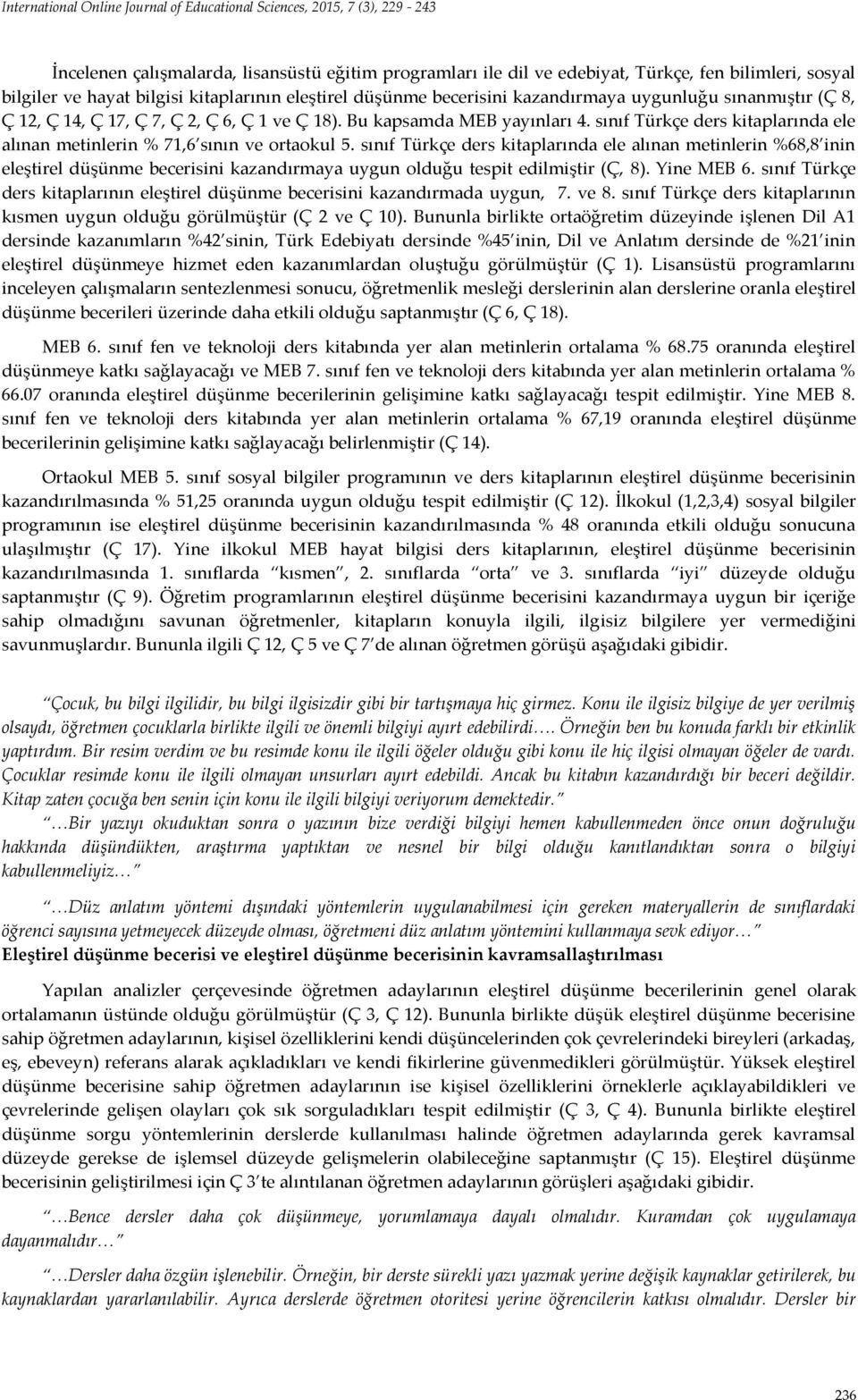 sınıf Türkçe ders kitaplarında ele alınan metinlerin %68,8 inin eleştirel düşünme becerisini kazandırmaya uygun olduğu tespit edilmiştir (Ç, 8). Yine MEB 6.