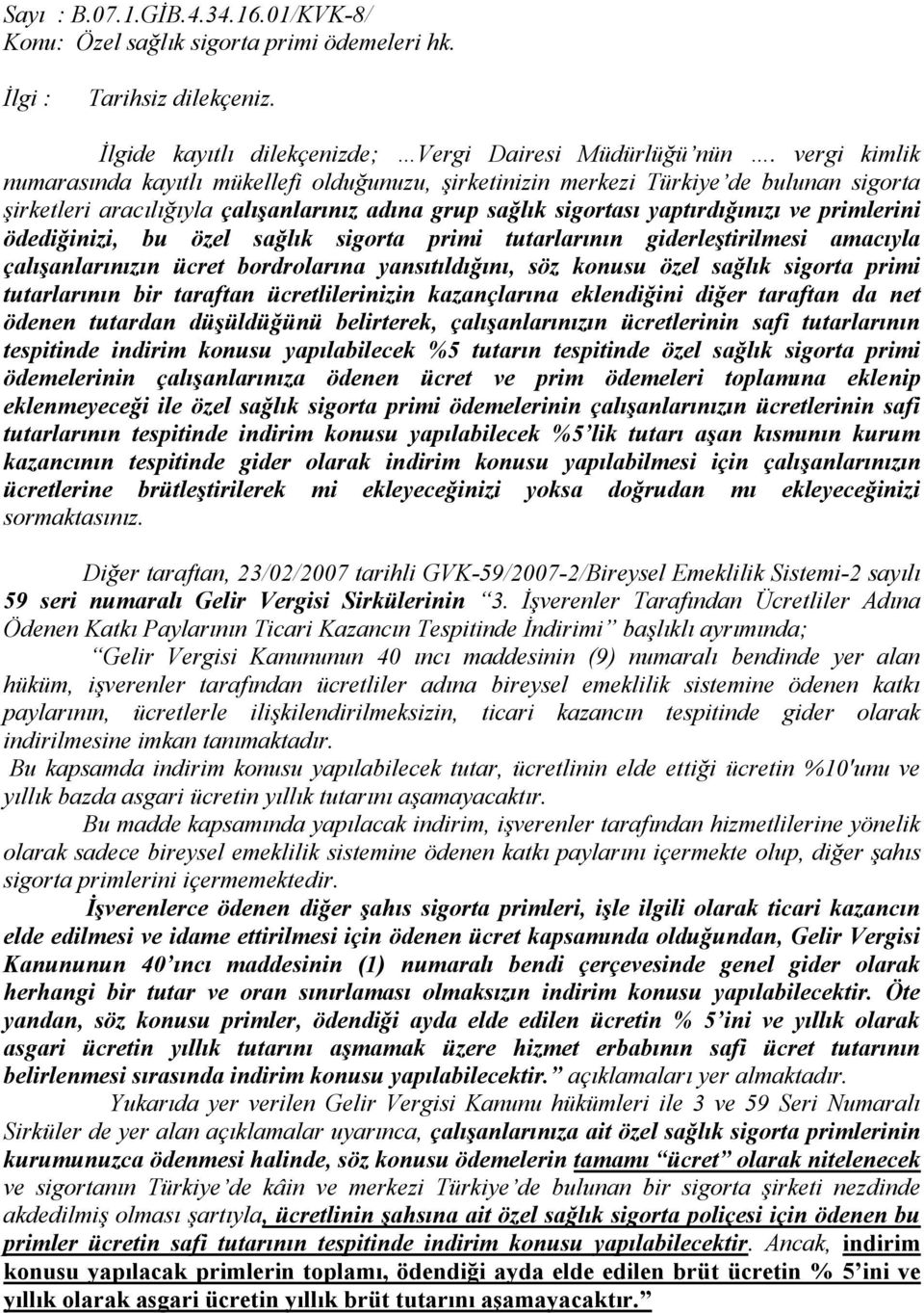 ödediğinizi, bu özel sağlık sigorta primi tutarlarının giderleştirilmesi amacıyla çalışanlarınızın ücret bordrolarına yansıtıldığını, söz konusu özel sağlık sigorta primi tutarlarının bir taraftan