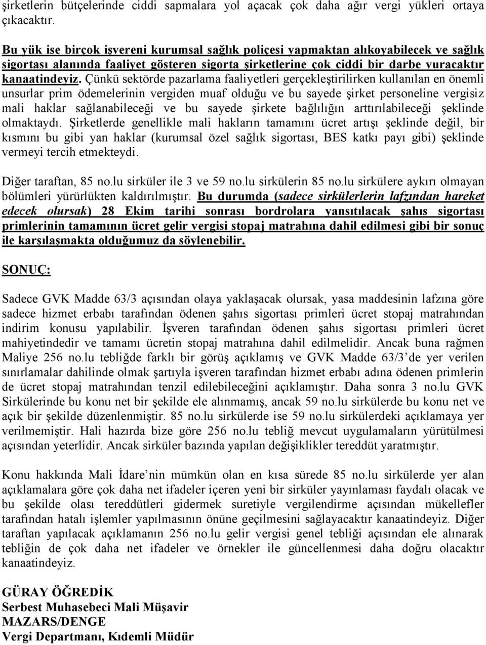 Çünkü sektörde pazarlama faaliyetleri gerçekleştirilirken kullanılan en önemli unsurlar prim ödemelerinin vergiden muaf olduğu ve bu sayede şirket personeline vergisiz mali haklar sağlanabileceği ve