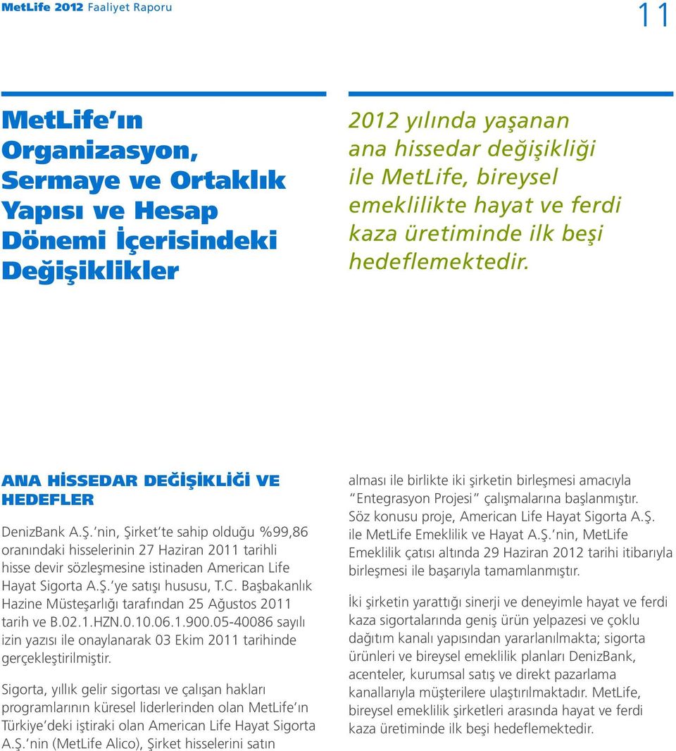 nin, Şirket te sahip olduğu %99,86 oranındaki hisselerinin 27 Haziran 2011 tarihli hisse devir sözleşmesine istinaden American Life Hayat Sigorta A.Ş. ye satışı hususu, T.C.