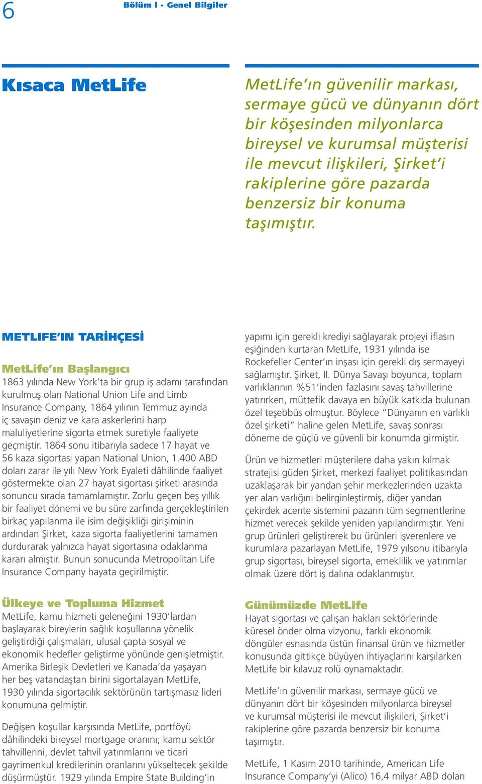 MetLIfe IN Tarihçesi MetLife ın Başlangıcı 1863 yılında New York ta bir grup iş adamı tarafından kurulmuş olan National Union Life and Limb Insurance Company, 1864 yılının Temmuz ayında iç savaşın