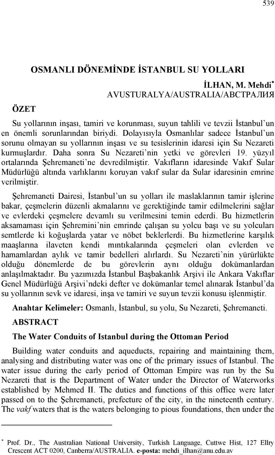 Dolayısıyla Osmanlılar sadece İstanbul un sorunu olmayan su yollarının inşası ve su tesislerinin idaresi için Su Nezareti kurmuşlardır. Daha sonra Su Nezareti nin yetki ve görevleri 19.