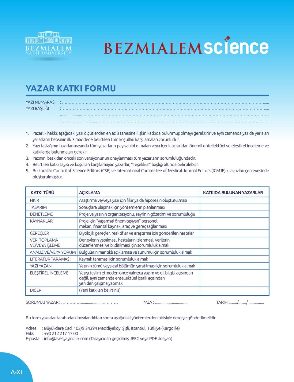 karşılamaları zorunludur. 2. Yazı taslağının hazırlanmasında tüm yazarların pay sahibi olmaları veya içerik açısından önemli entellektüel ve eleştirel inceleme ve katkılarda bulunmaları gerekir. 3.