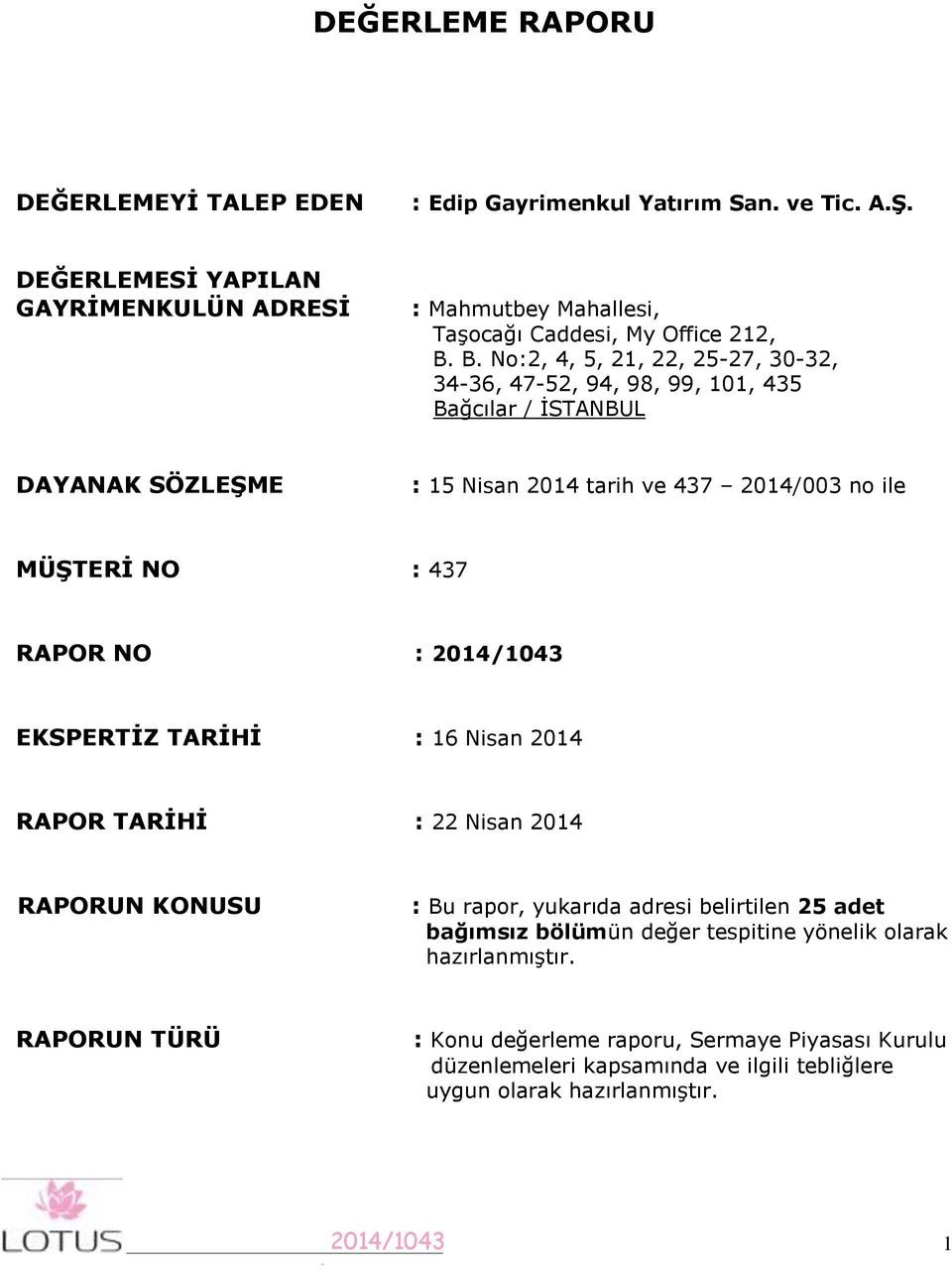 B. No:2, 4, 5, 2, 22, 25-27, 30-32, 34-36, 47-52, 94, 98, 99, 0, 435 Bağcılar / İSTANBUL DAYANAK SÖZLEŞME : 5 Nisan 204 tarih ve 437 204/003 no ile MÜŞTERİ NO : 437 RAPOR NO