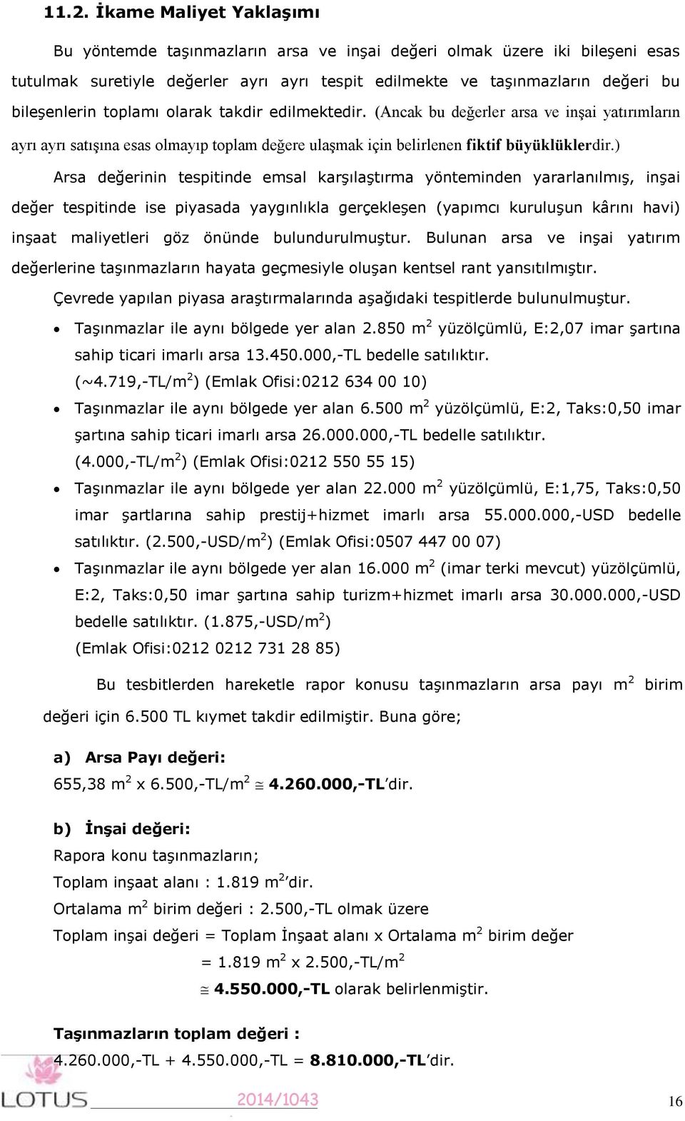 ) Arsa değerinin tespitinde emsal karşılaştırma yönteminden yararlanılmış, inşai değer tespitinde ise piyasada yaygınlıkla gerçekleşen (yapımcı kuruluşun kârını havi) inşaat maliyetleri göz önünde