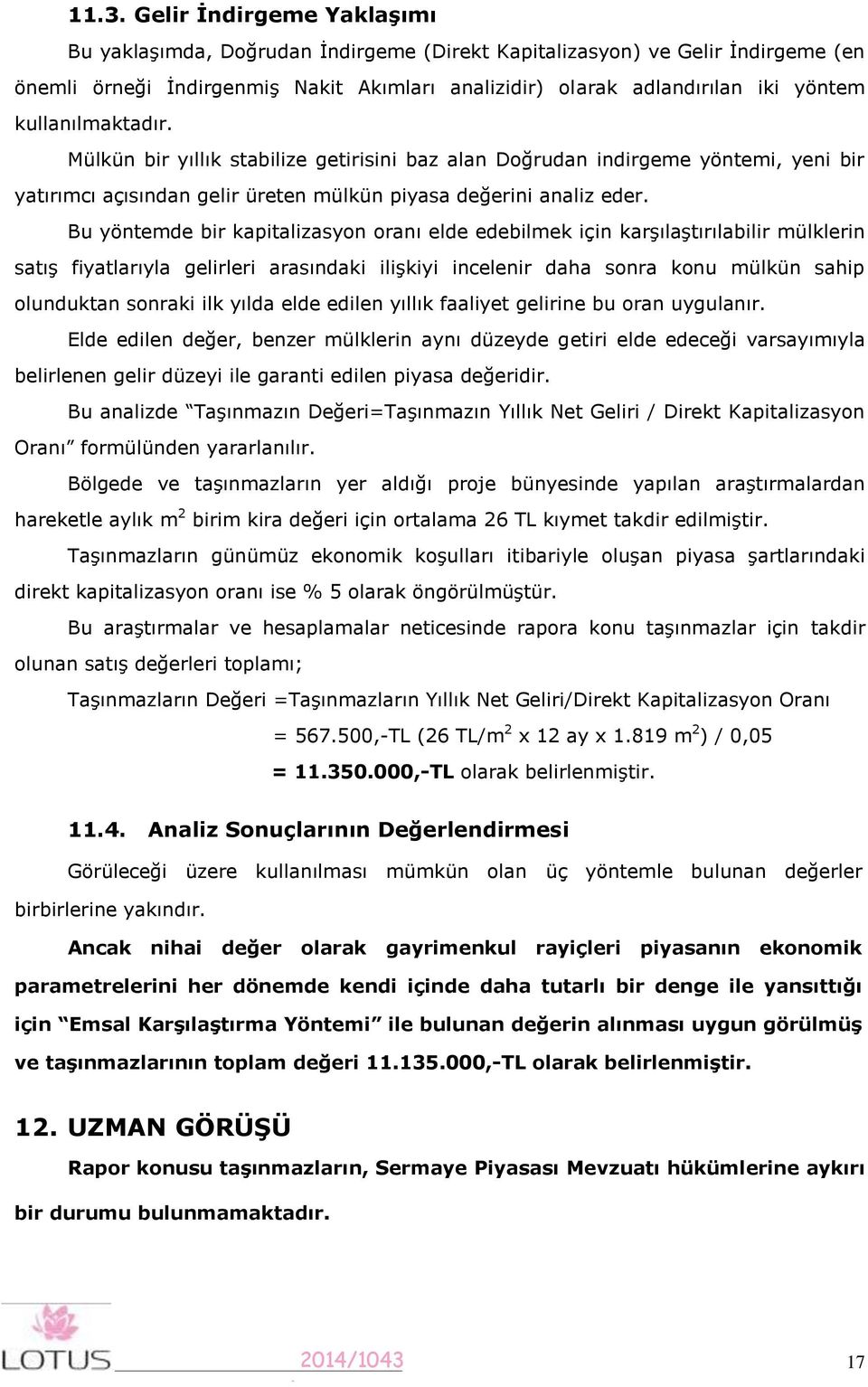 Bu yöntemde bir kapitalizasyon oranı elde edebilmek için karşılaştırılabilir mülklerin satış fiyatlarıyla gelirleri arasındaki ilişkiyi incelenir daha sonra konu mülkün sahip olunduktan sonraki ilk