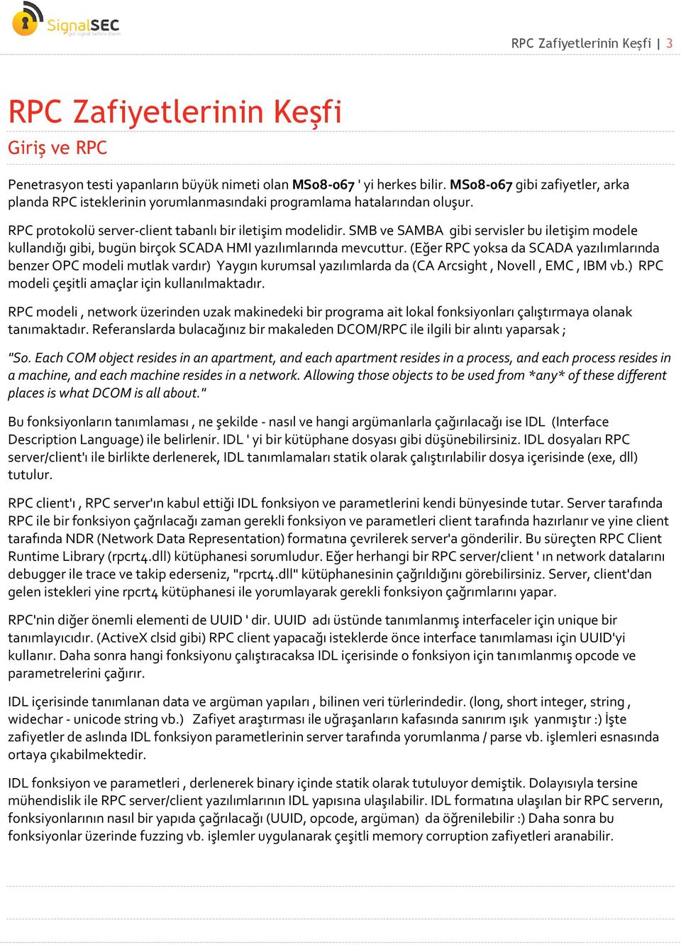 SMB ve SAMBA gibi servisler bu iletişim modele kullandığı gibi, bugün birçok SCADA HMI yazılımlarında mevcuttur.