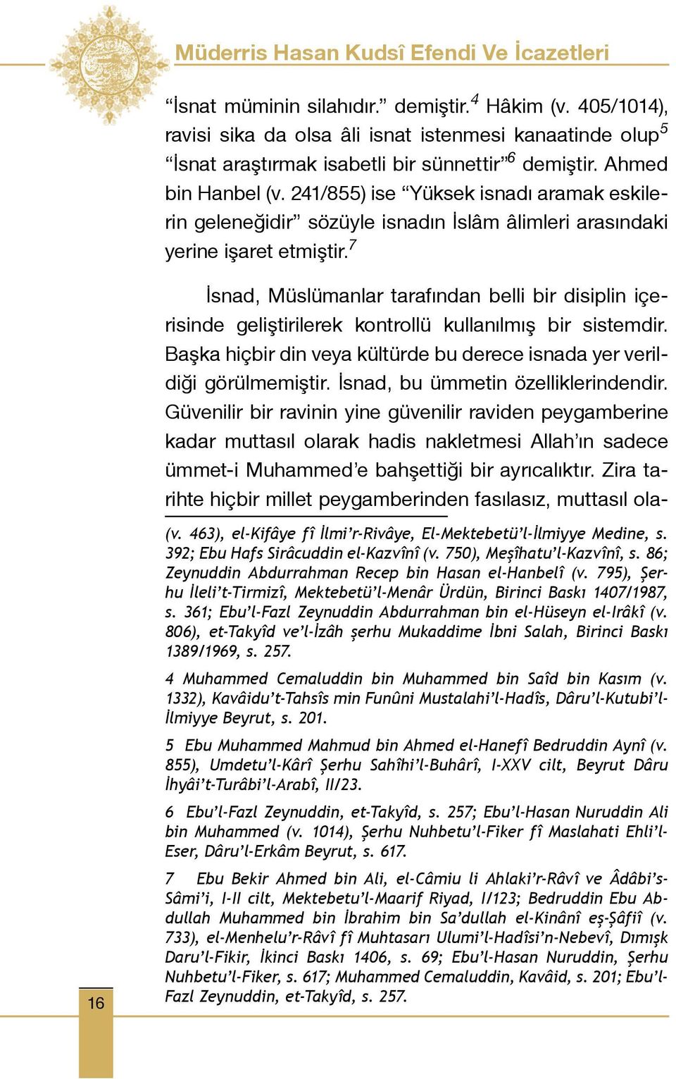 241/855) ise Yüksek isnadı aramak eskilerin geleneğidir sözüyle isnadın İslâm âlimleri arasındaki yerine işaret etmiştir.