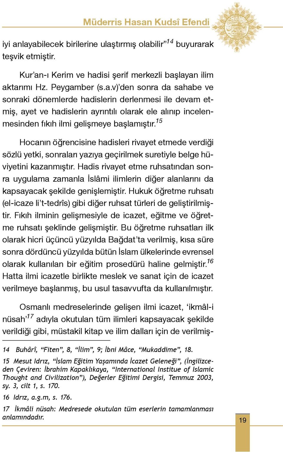 Hadis rivayet etme ruhsatından sonra uygulama zamanla İslâmi ilimlerin diğer alanlarını da kapsayacak şekilde genişlemiştir.