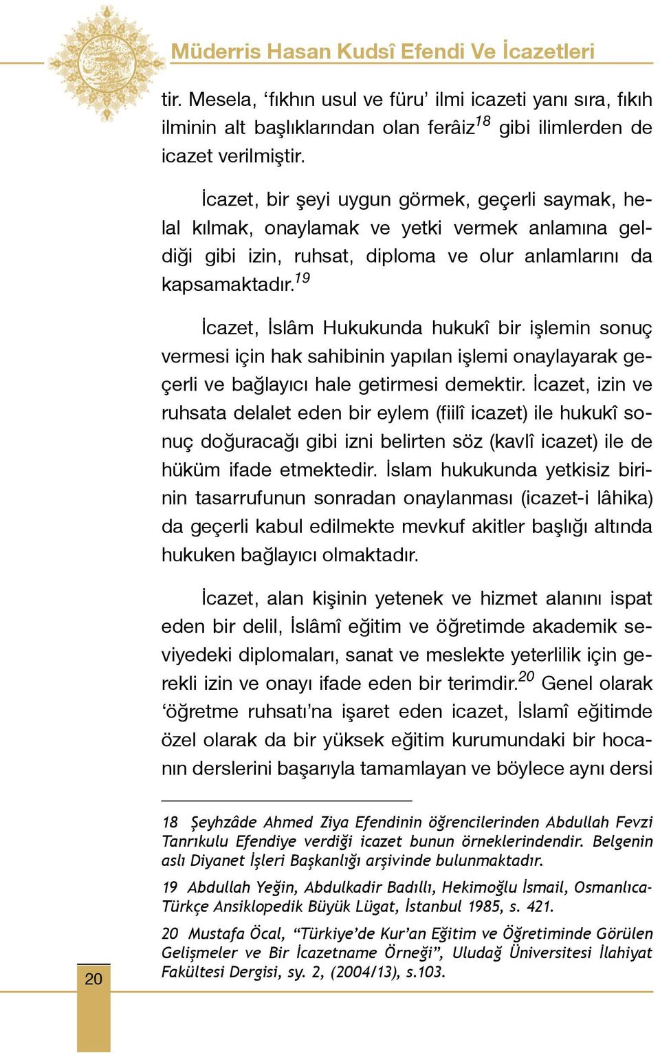 19 İcazet, İslâm Hukukunda hukukî bir işlemin sonuç vermesi için hak sahibinin yapılan işlemi onaylayarak geçerli ve bağlayıcı hale getirmesi demektir.