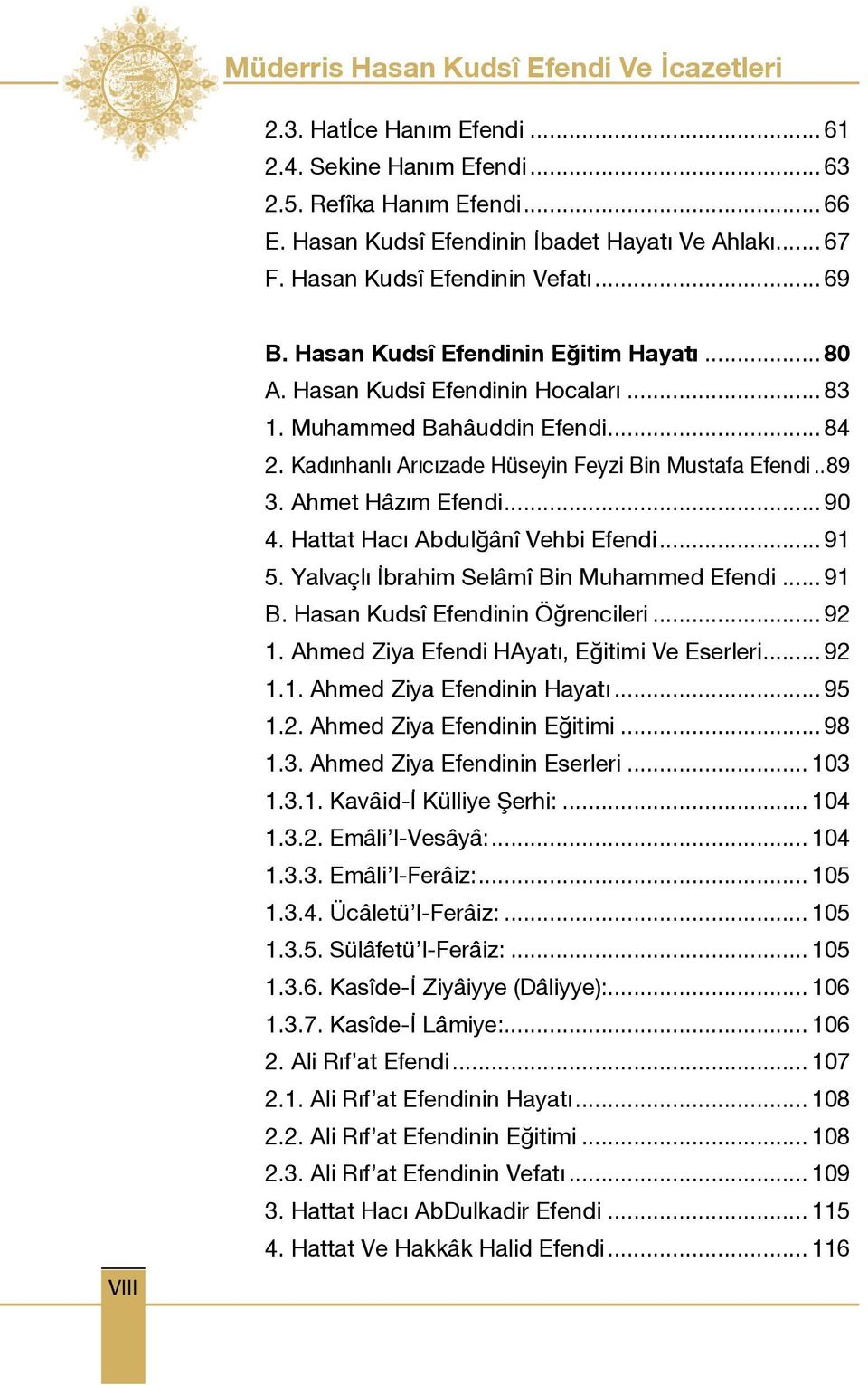 Kadınhanlı Arıcızade Hüseyin Feyzi Bin Mustafa Efendi...89 3. Ahmet Hâzım Efendi... 90 4. Hattat Hacı Abdulğânî Vehbi Efendi... 91 5. Yalvaçlı İbrahim Selâmî Bin Muhammed Efendi... 91 B.