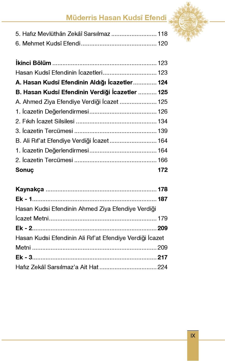 Fıkıh İcazet Silsilesi... 134 3. İcazetin Tercümesi... 139 B. Ali Rıf at Efendiye Verdiği İcazet... 164 1. İcazetin Değerlendirmesi... 164 2. İcazetin Tercümesi... 166 Sonuç. 172 Kaynakça.