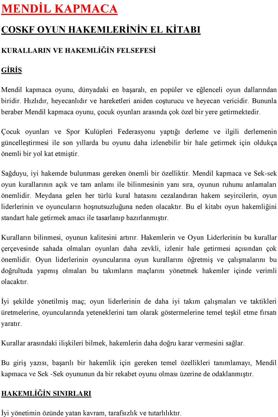 Çocuk oyunları ve Spor Kulüpleri Federasyonu yaptığı derleme ve ilgili derlemenin güncelleştirmesi ile son yıllarda bu oyunu daha izlenebilir bir hale getirmek için oldukça önemli bir yol kat