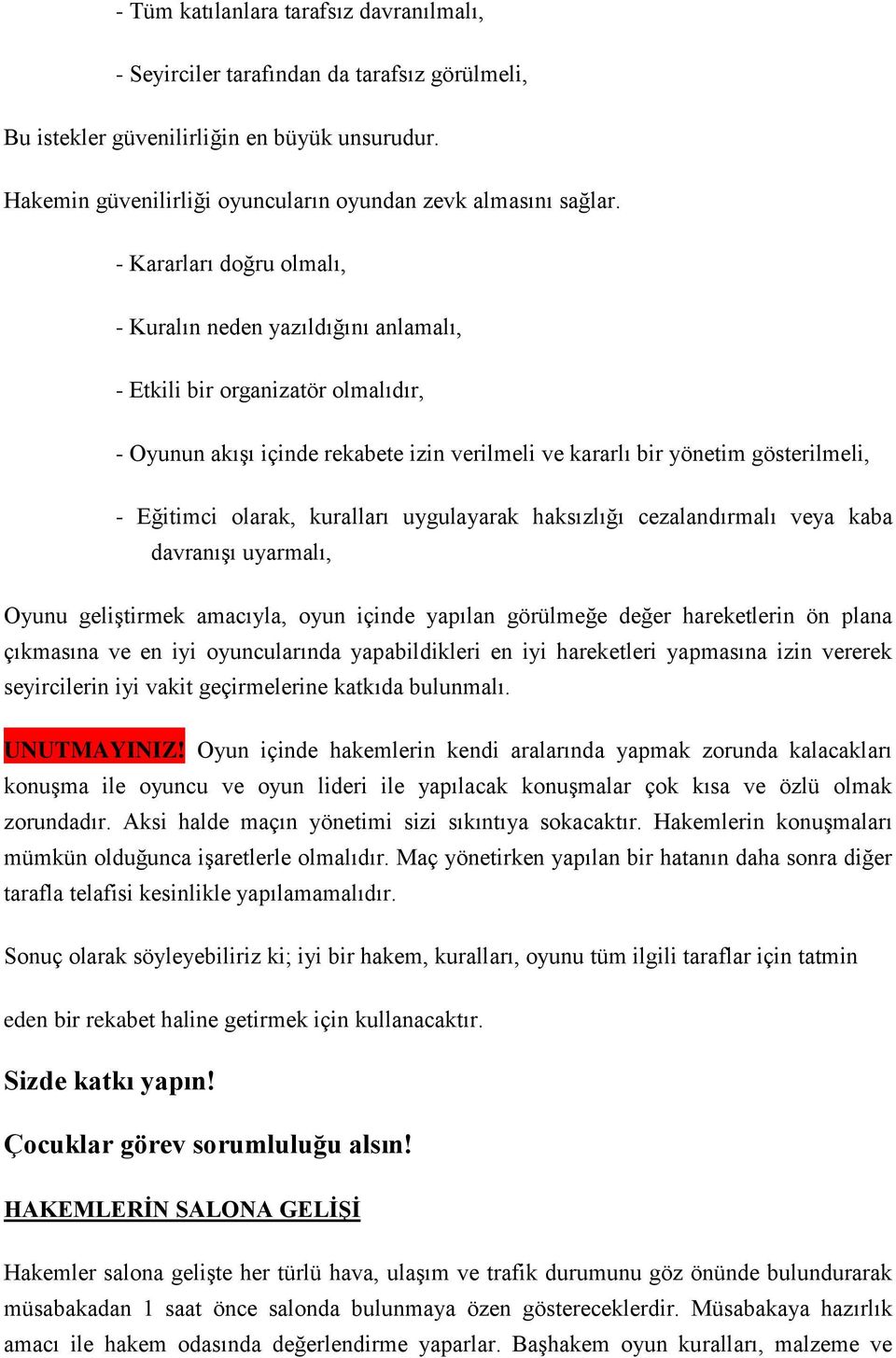 olarak, kuralları uygulayarak haksızlığı cezalandırmalı veya kaba davranışı uyarmalı, Oyunu geliştirmek amacıyla, oyun içinde yapılan görülmeğe değer hareketlerin ön plana çıkmasına ve en iyi