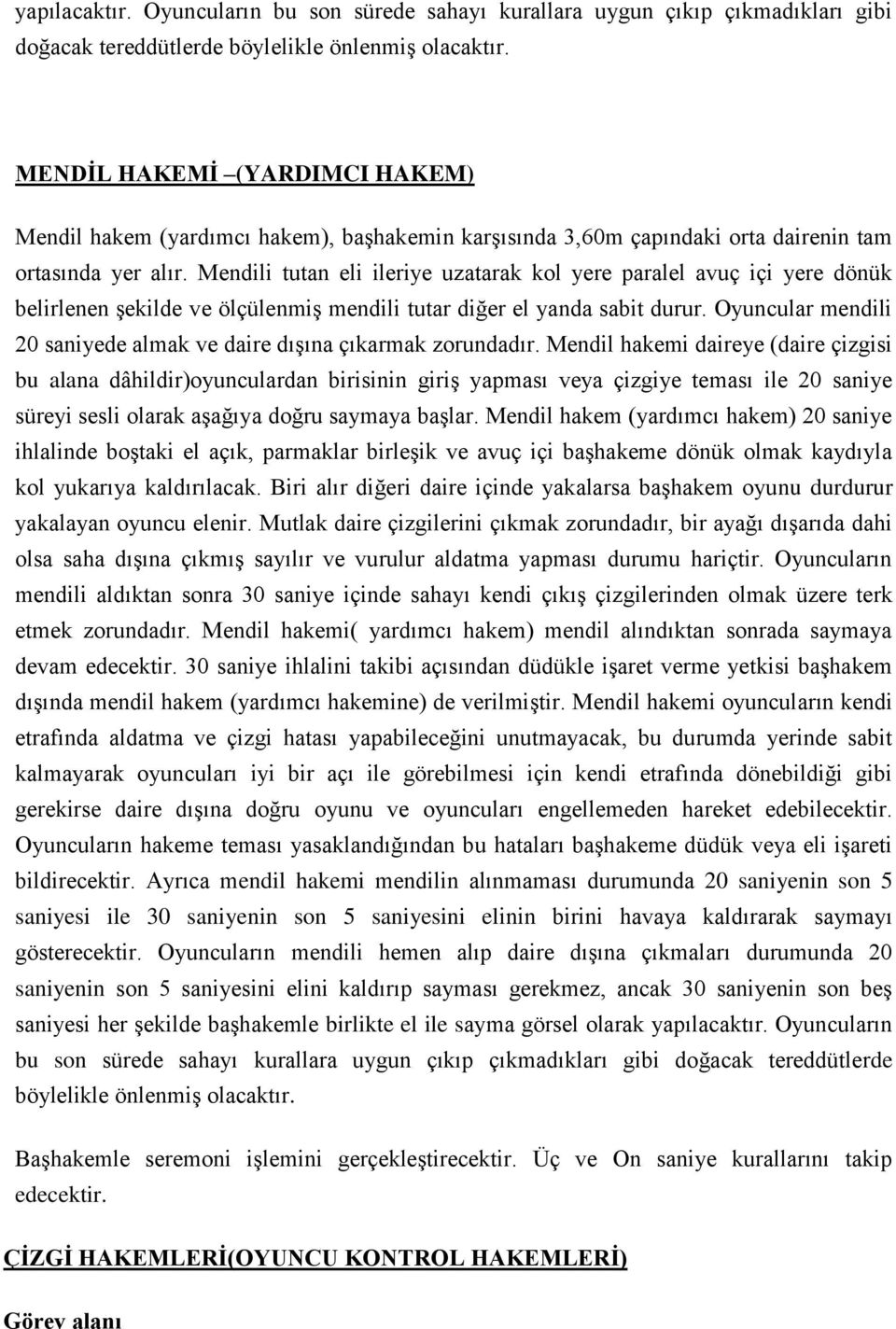 Mendili tutan eli ileriye uzatarak kol yere paralel avuç içi yere dönük belirlenen şekilde ve ölçülenmiş mendili tutar diğer el yanda sabit durur.