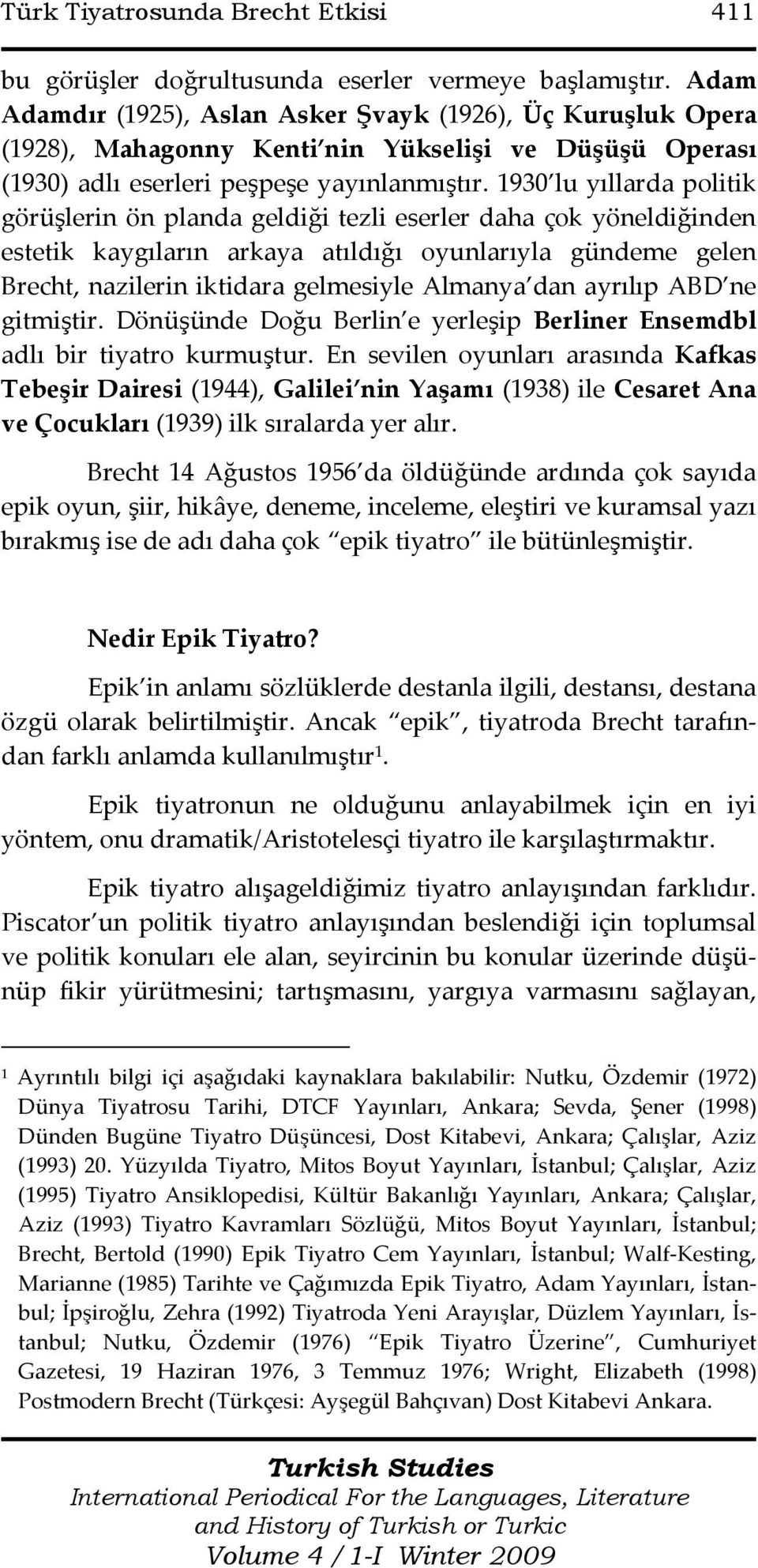 1930 lu yıllarda politik görüşlerin ön planda geldiği tezli eserler daha çok yöneldiğinden estetik kaygıların arkaya atıldığı oyunlarıyla gündeme gelen Brecht, nazilerin iktidara gelmesiyle Almanya