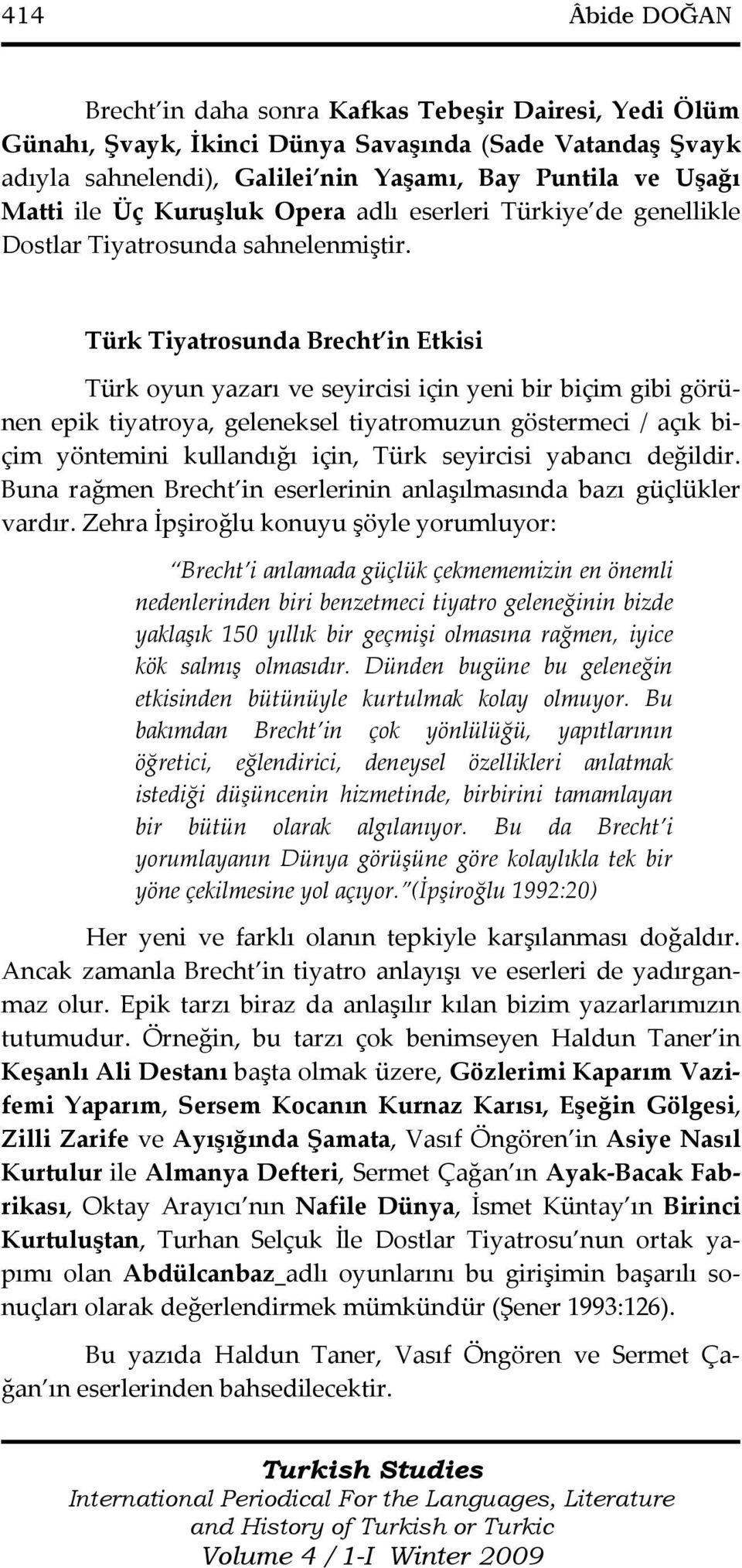 Türk Tiyatrosunda Brecht in Etkisi Türk oyun yazarı ve seyircisi için yeni bir biçim gibi görünen epik tiyatroya, geleneksel tiyatromuzun göstermeci / açık biçim yöntemini kullandığı için, Türk