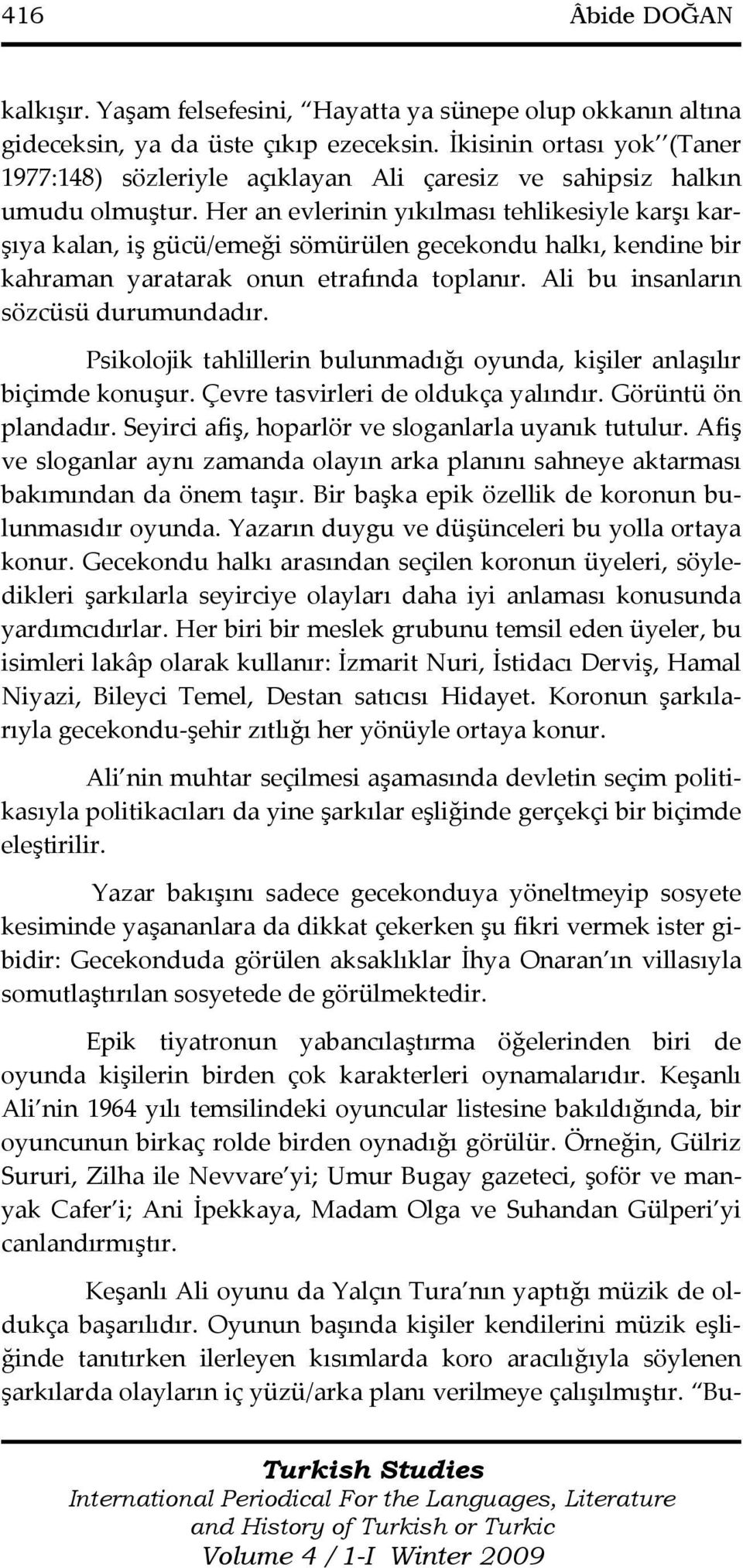 Her an evlerinin yıkılması tehlikesiyle karşı karşıya kalan, iş gücü/emeği sömürülen gecekondu halkı, kendine bir kahraman yaratarak onun etrafında toplanır. Ali bu insanların sözcüsü durumundadır.