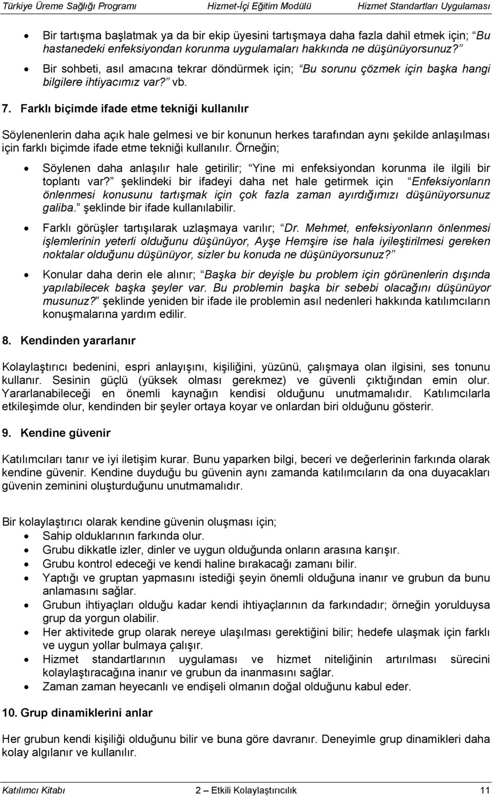 Farklı biçimde ifade etme tekniği kullanılır Söylenenlerin daha açık hale gelmesi ve bir konunun herkes tarafından aynı şekilde anlaşılması için farklı biçimde ifade etme tekniği kullanılır.