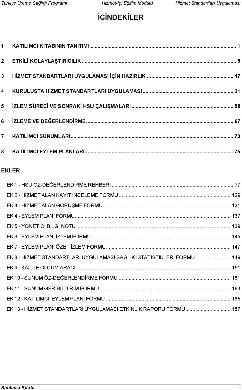 .. 77 EK 2 - HİZMET ALAN KAYIT İNCELEME FORMU... 129 EK 3 - HİZMET ALAN GÖRÜŞME FORMU... 131 EK 4 - EYLEM PLANI FORMU... 137 EK 5 - YÖNETICI BILGI NOTU... 139 EK 6 - EYLEM PLANI İZLEM FORMU.