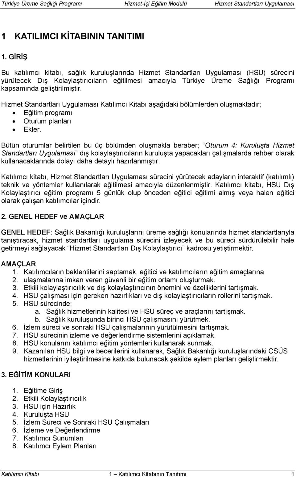 geliştirilmiştir. Hizmet Standartları Uygulaması Katılımcı Kitabı aşağıdaki bölümlerden oluşmaktadır; Eğitim programı Oturum planları Ekler.