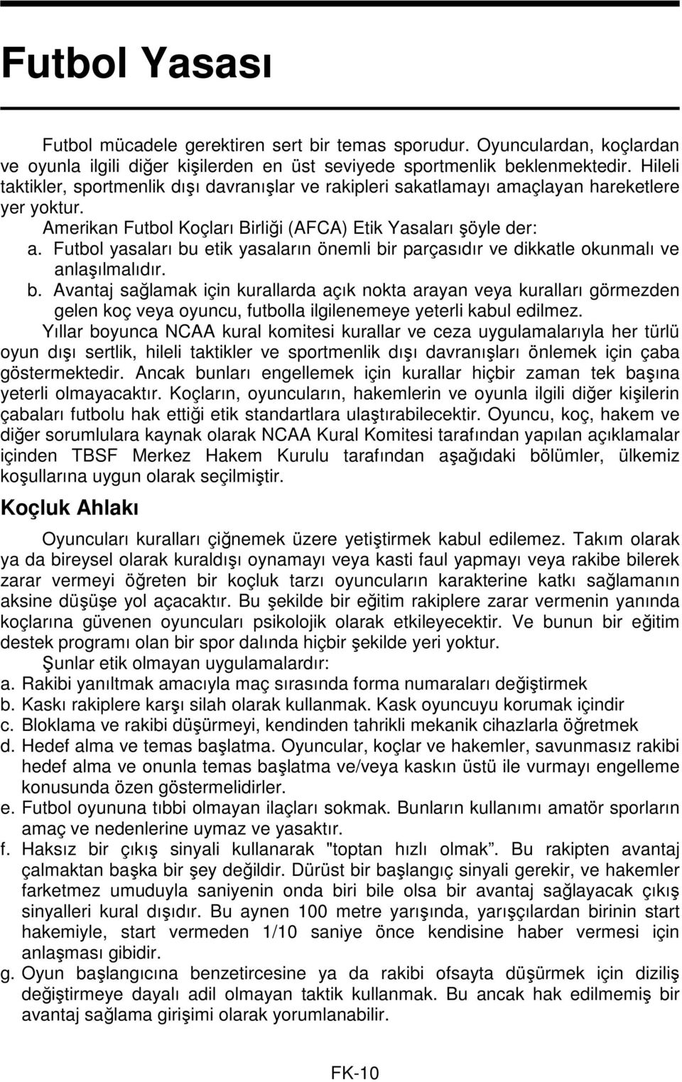 Futbol yasaları bu etik yasaların önemli bir parçasıdır ve dikkatle okunmalı ve anlaşılmalıdır. b. Avantaj sağlamak için kurallarda açık nokta arayan veya kuralları görmezden gelen koç veya oyuncu, futbolla ilgilenemeye yeterli kabul edilmez.