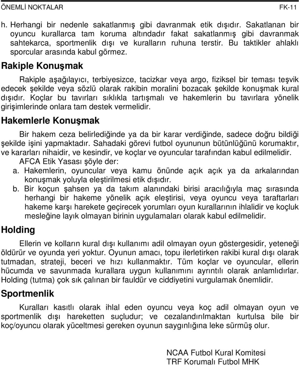 Rakiple Konuşmak Rakiple aşağılayıcı, terbiyesizce, tacizkar veya argo, fiziksel bir teması teşvik edecek şekilde veya sözlü olarak rakibin moralini bozacak şekilde konuşmak kural dışıdır.