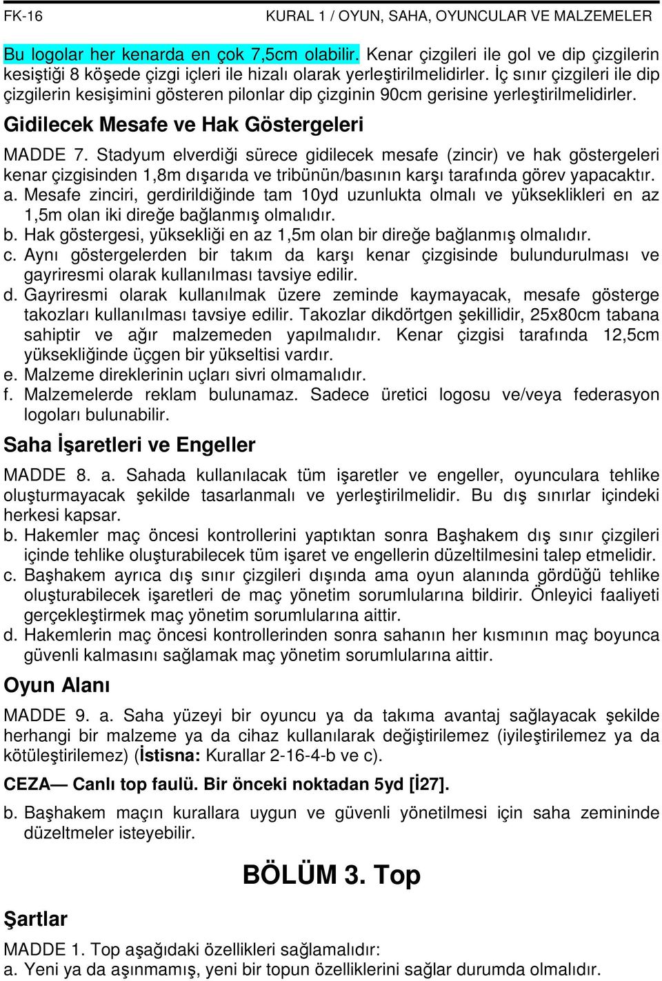 İç sınır çizgileri ile dip çizgilerin kesişimini gösteren pilonlar dip çizginin 90cm gerisine yerleştirilmelidirler. Gidilecek Mesafe ve Hak Göstergeleri MADDE 7.