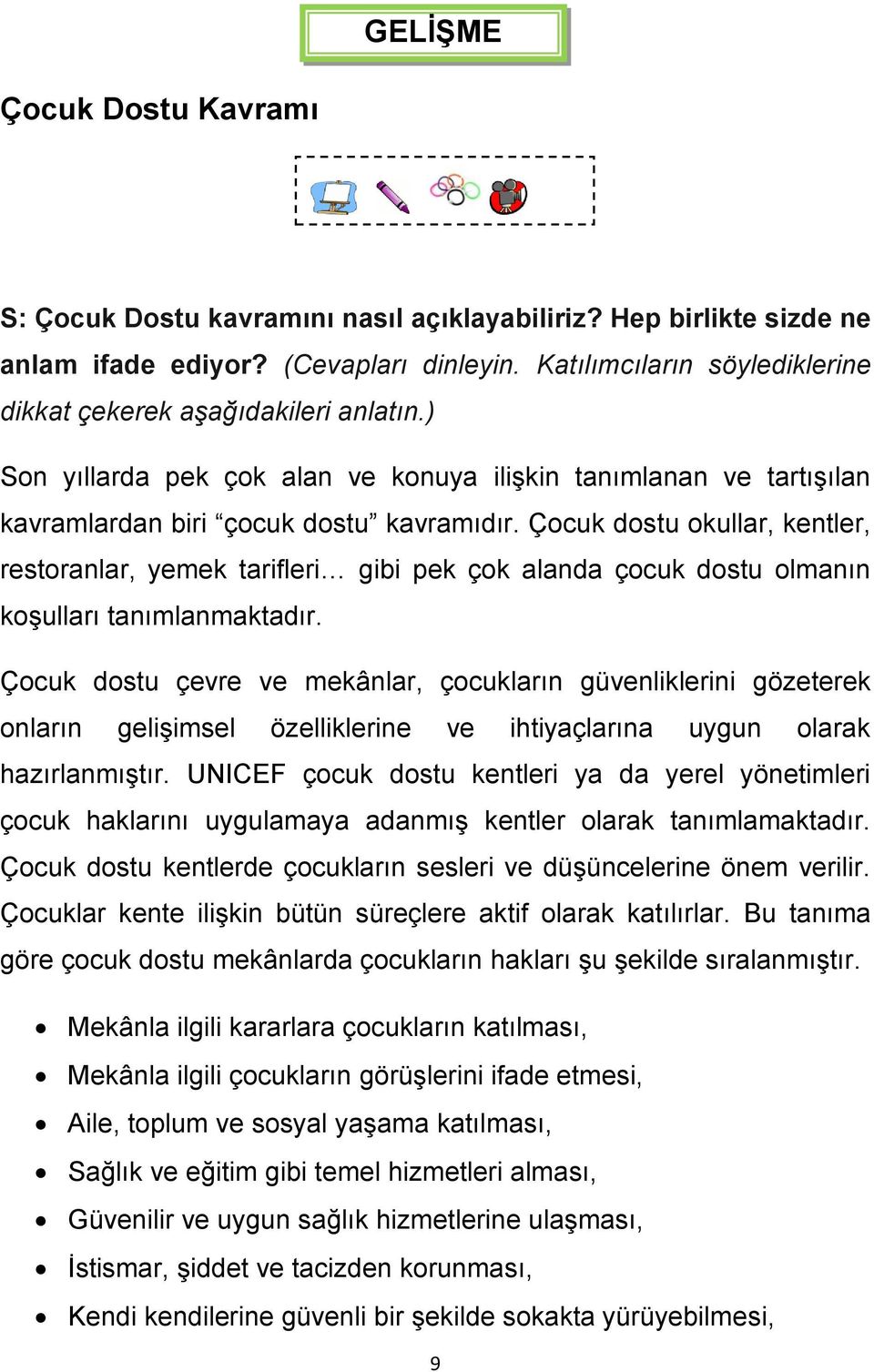 Çocuk dostu okullar, kentler, restoranlar, yemek tarifleri gibi pek çok alanda çocuk dostu olmanın koşulları tanımlanmaktadır.