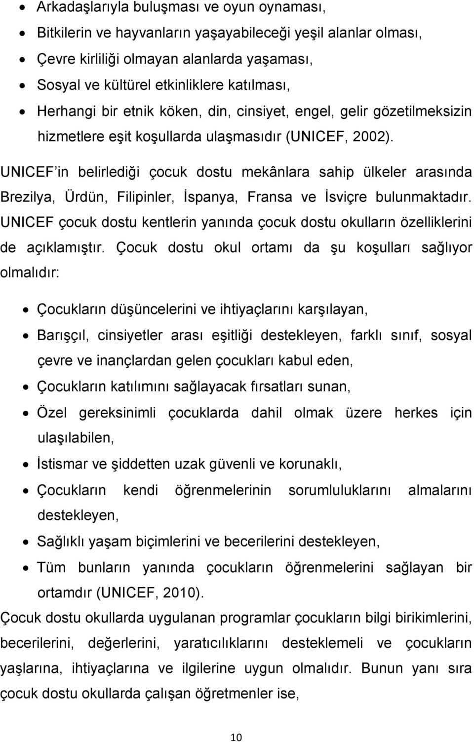 UNICEF in belirlediği çocuk dostu mekânlara sahip ülkeler arasında Brezilya, Ürdün, Filipinler, İspanya, Fransa ve İsviçre bulunmaktadır.