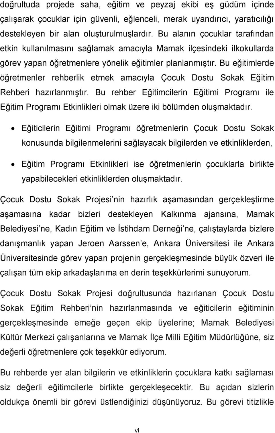 Bu eğitimlerde öğretmenler rehberlik etmek amacıyla Çocuk Dostu Sokak Eğitim Rehberi hazırlanmıştır.