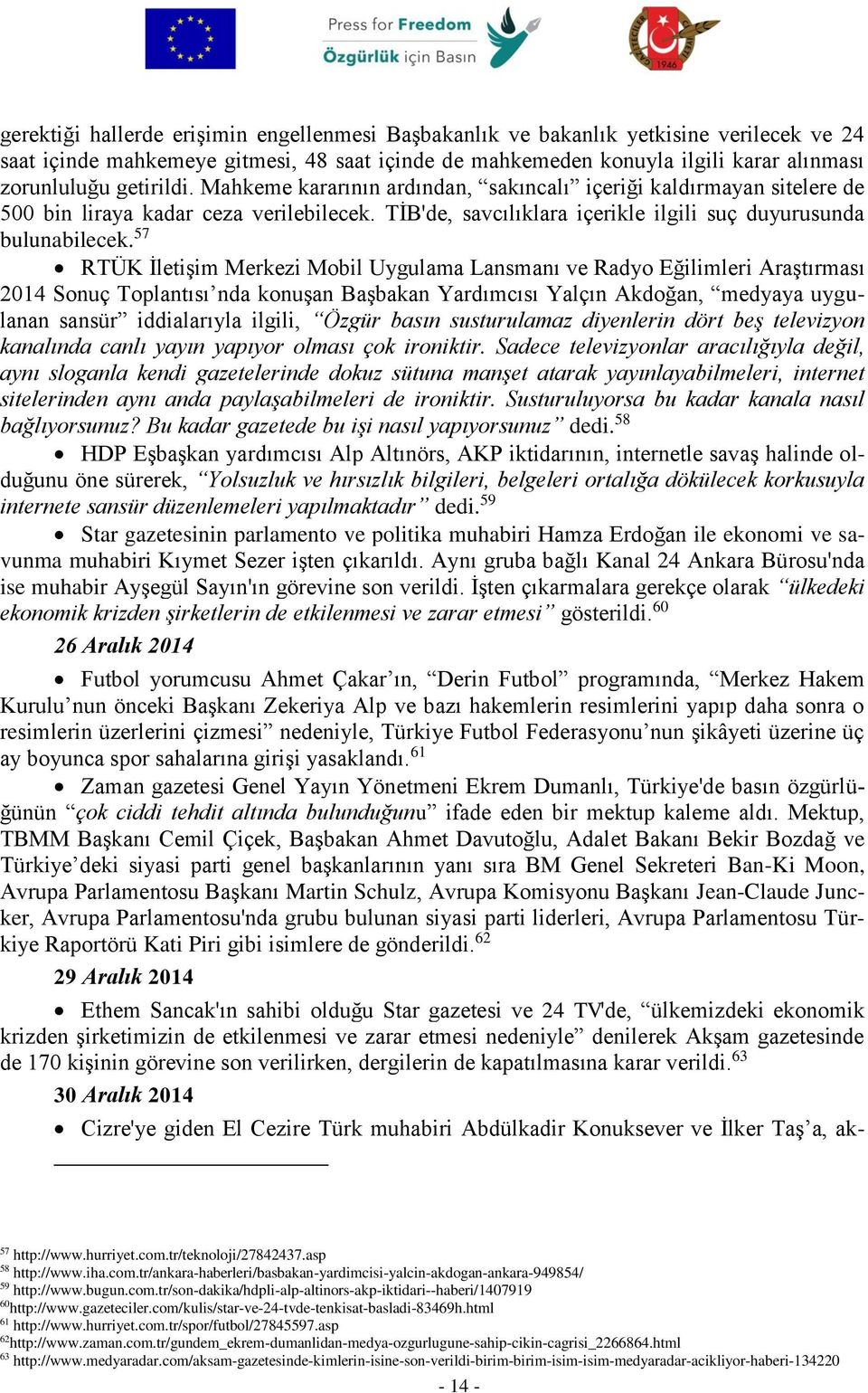 57 RTÜK İletişim Merkezi Mobil Uygulama Lansmanı ve Radyo Eğilimleri Araştırması 2014 Sonuç Toplantısı nda konuşan Başbakan Yardımcısı Yalçın Akdoğan, medyaya uygulanan sansür iddialarıyla ilgili,