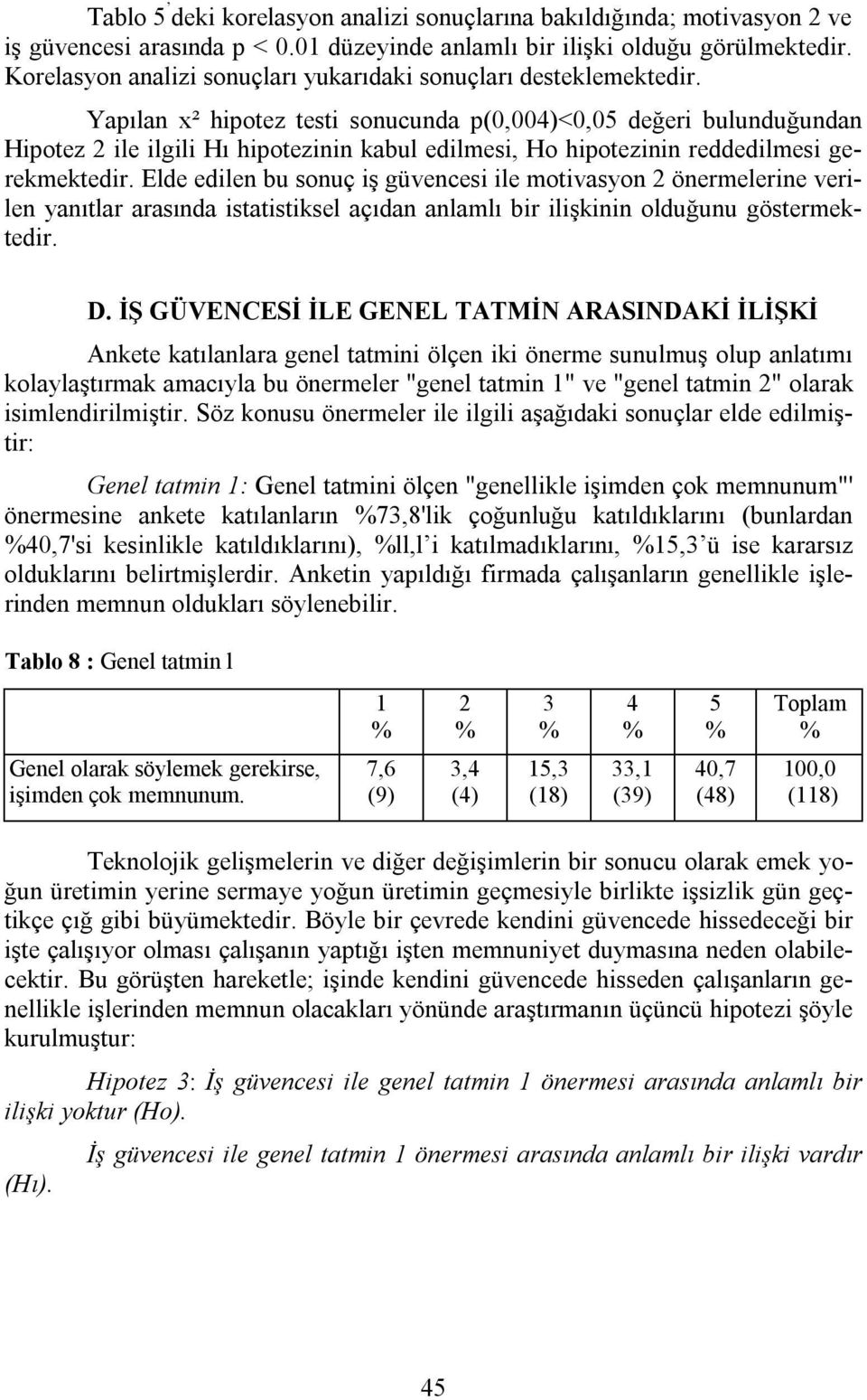 Yapılan x² hipotez testi sonucunda p(0,004)<0,05 değeri bulunduğundan Hipotez 2 ile ilgili H hipotezinin kabul edilmesi, Hо hipotezinin reddedilmesi gerekmektedir.