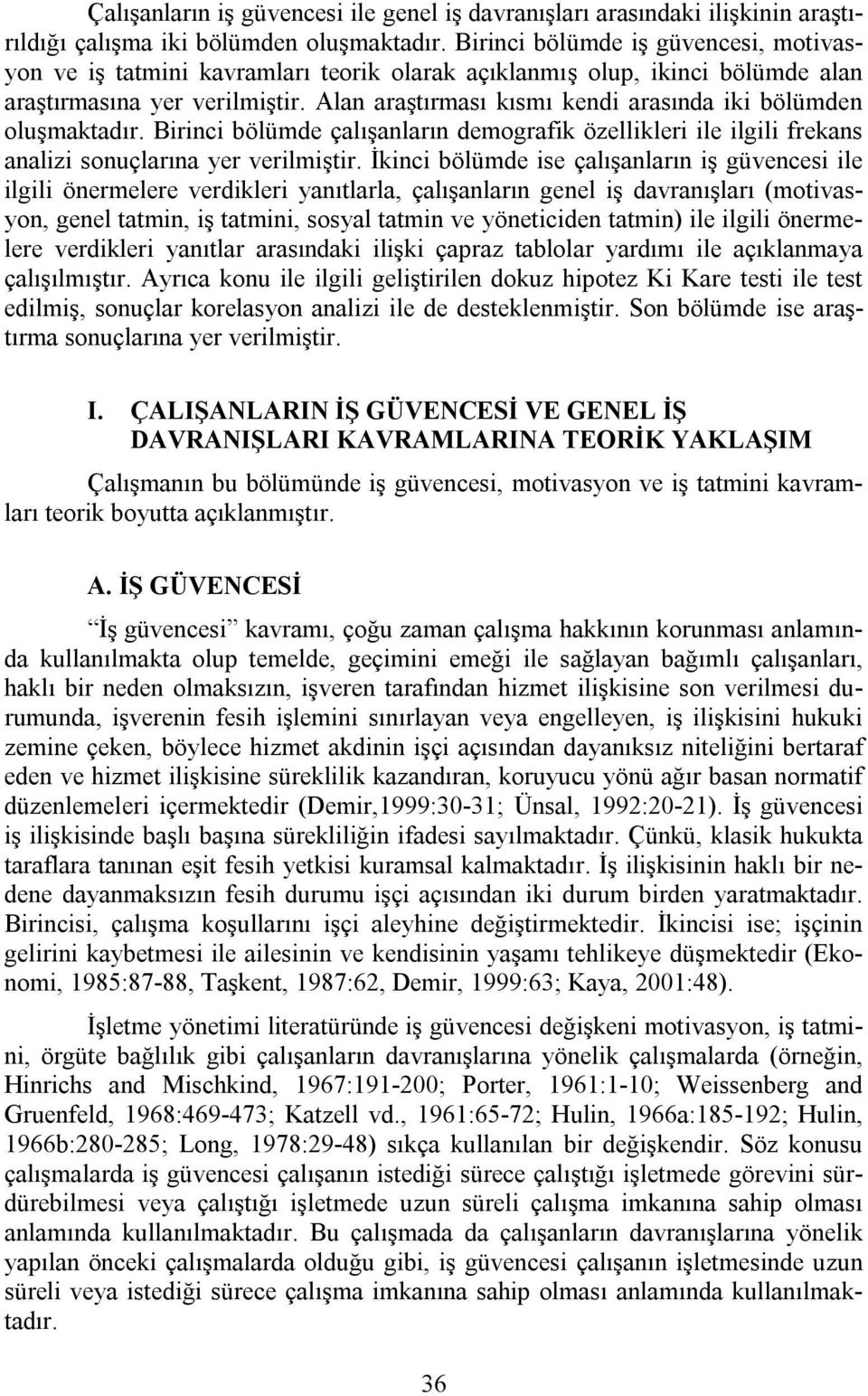 Alan araştırması kısmı kendi arasında iki bölümden oluşmaktadır. Birinci bölümde çalışanların demografik özellikleri ile ilgili frekans analizi sonuçlarına yer verilmiştir.