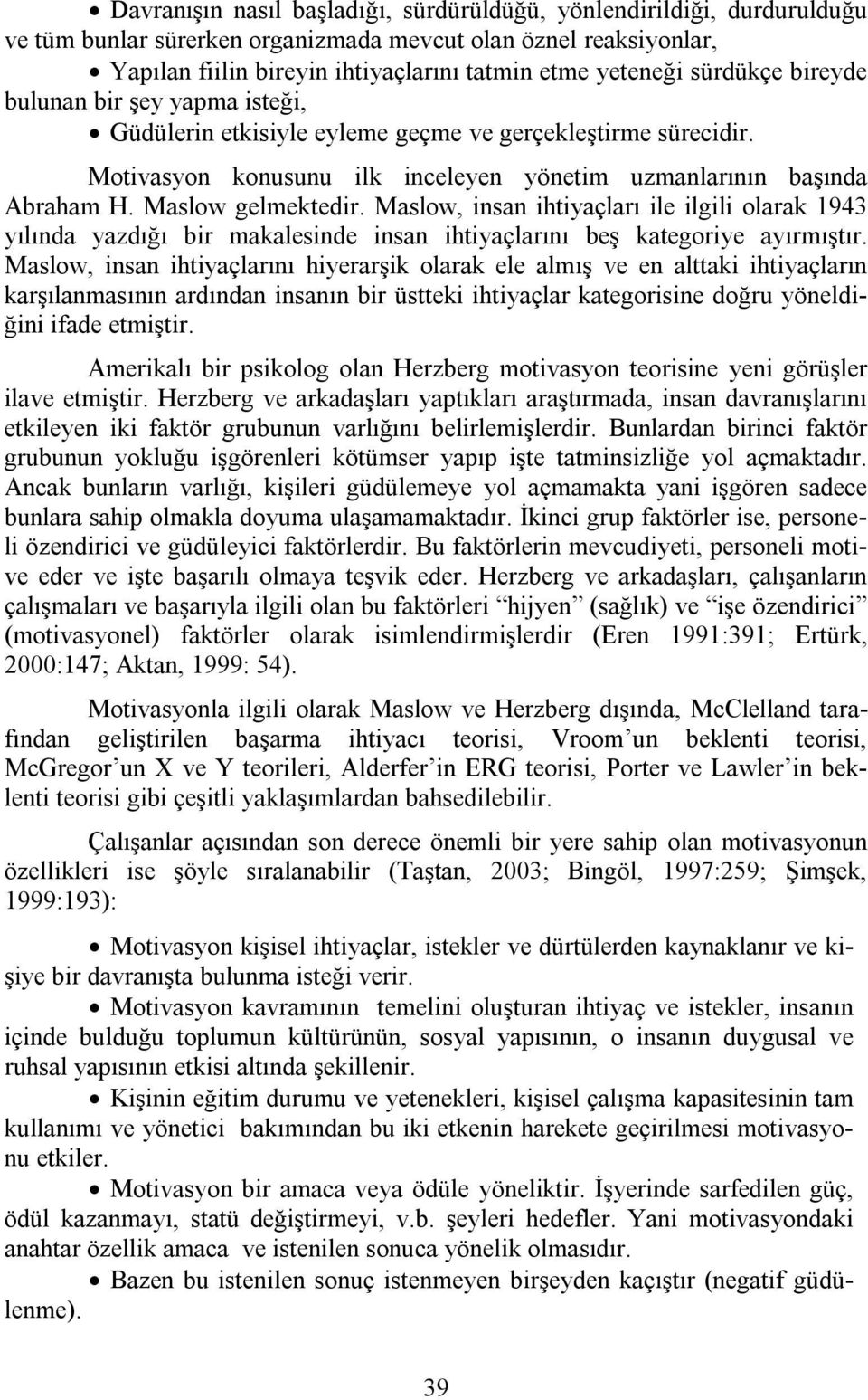 Maslow gelmektedir. Maslow, insan ihtiyaçları ile ilgili olarak 1943 yılında yazdığı bir makalesinde insan ihtiyaçlarını beş kategoriye ayırmıştır.